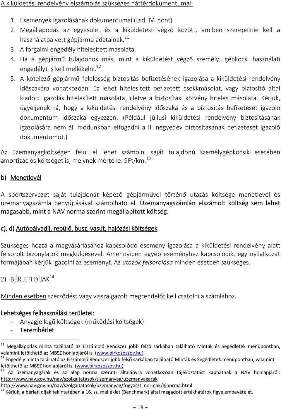 Ha a gépjármű tulajdonos más, mint a kiküldetést végző személy, gépkocsi használati engedélyt is kell mellékelni. 12 5.