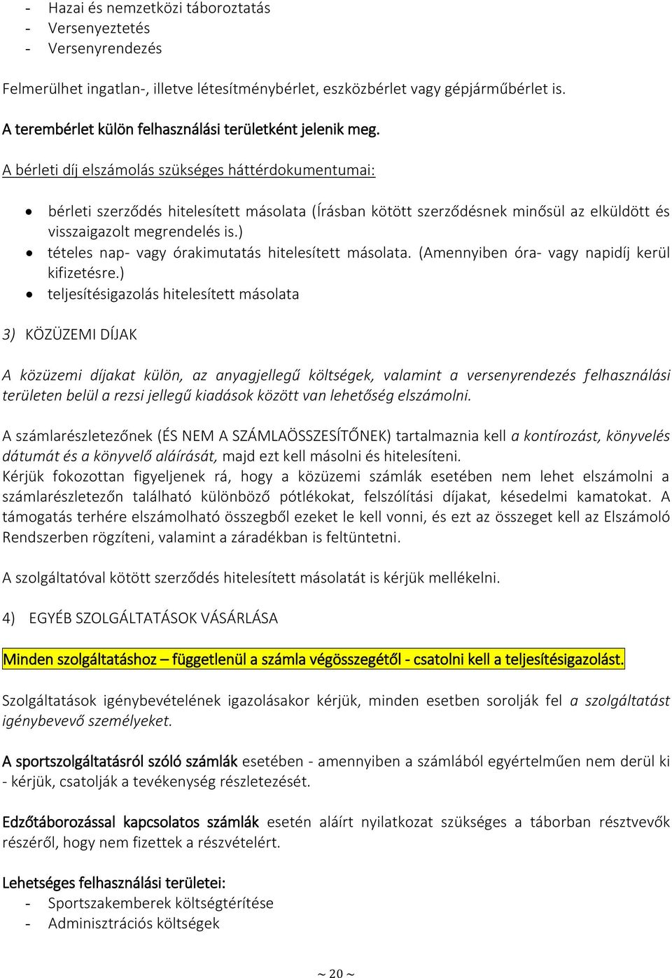 A bérleti díj elszámolás szükséges háttérdokumentumai: bérleti szerződés hitelesített másolata (Írásban kötött szerződésnek minősül az elküldött és visszaigazolt megrendelés is.