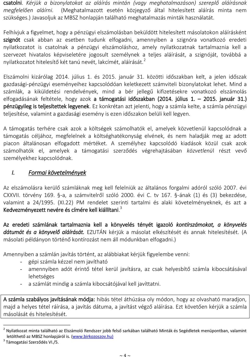 Felhívjuk a figyelmet, hogy a pénzügyi elszámolásban beküldött hitelesített másolatokon aláírásként szignót csak abban az esetben tudunk elfogadni, amennyiben a szignóra vonatkozó eredeti