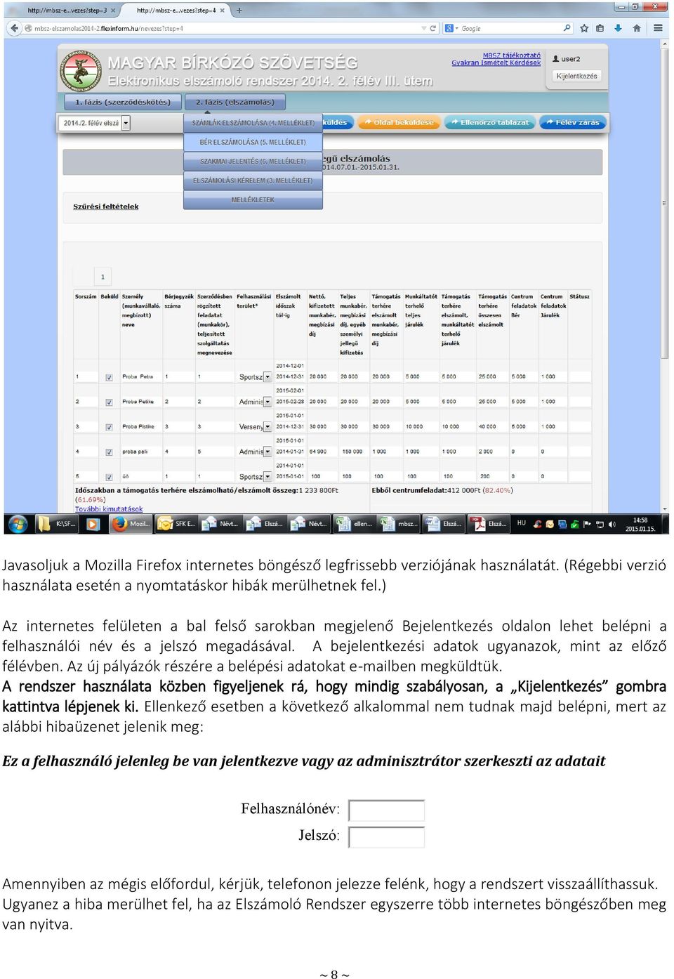 Az új pályázók részére a belépési adatokat e-mailben megküldtük. A rendszer használata közben figyeljenek rá, hogy mindig szabályosan, a Kijelentkezés gombra kattintva lépjenek ki.