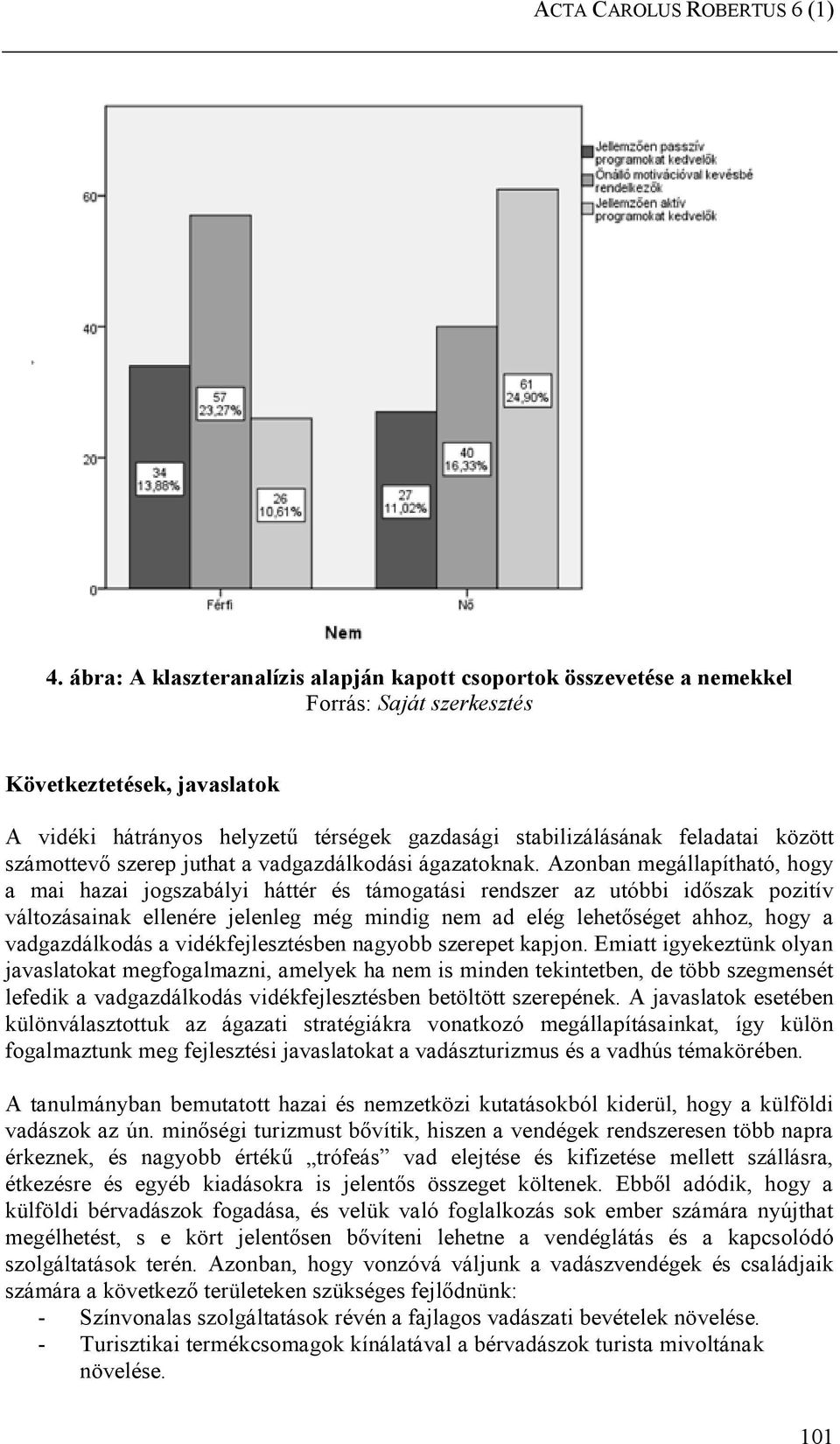 feladatai között számottevő szerep juthat a vadgazdálkodási ágazatoknak.