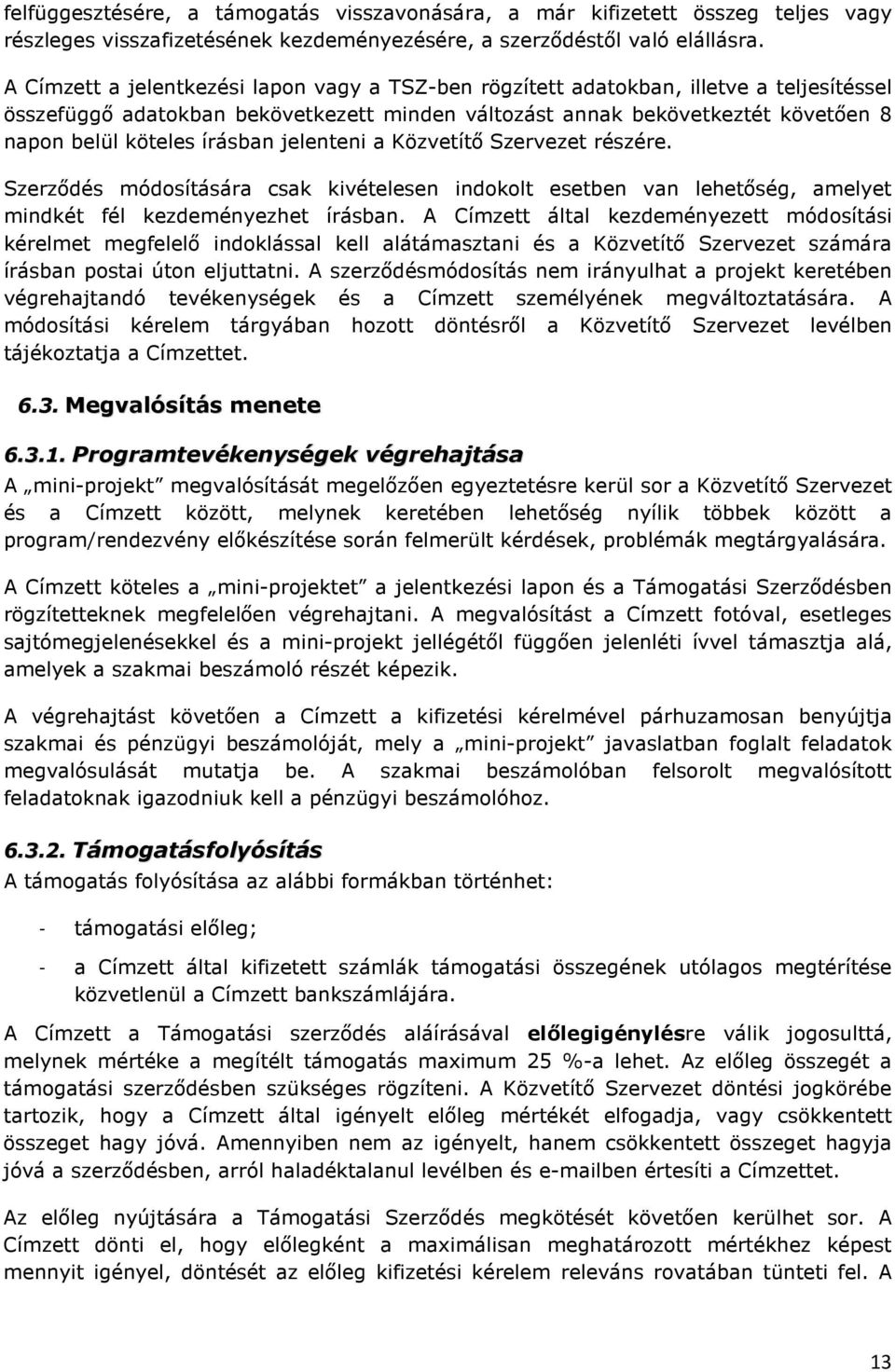 írásban jelenteni a Közvetítő Szervezet részére. Szerződés módosítására csak kivételesen indokolt esetben van lehetőség, amelyet mindkét fél kezdeményezhet írásban.