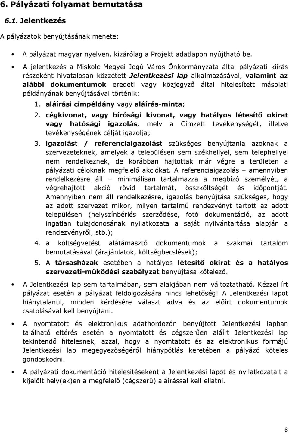 által hitelesített másolati példányának benyújtásával történik: 1. aláírási címpéldány vagy aláírás-minta; 2.