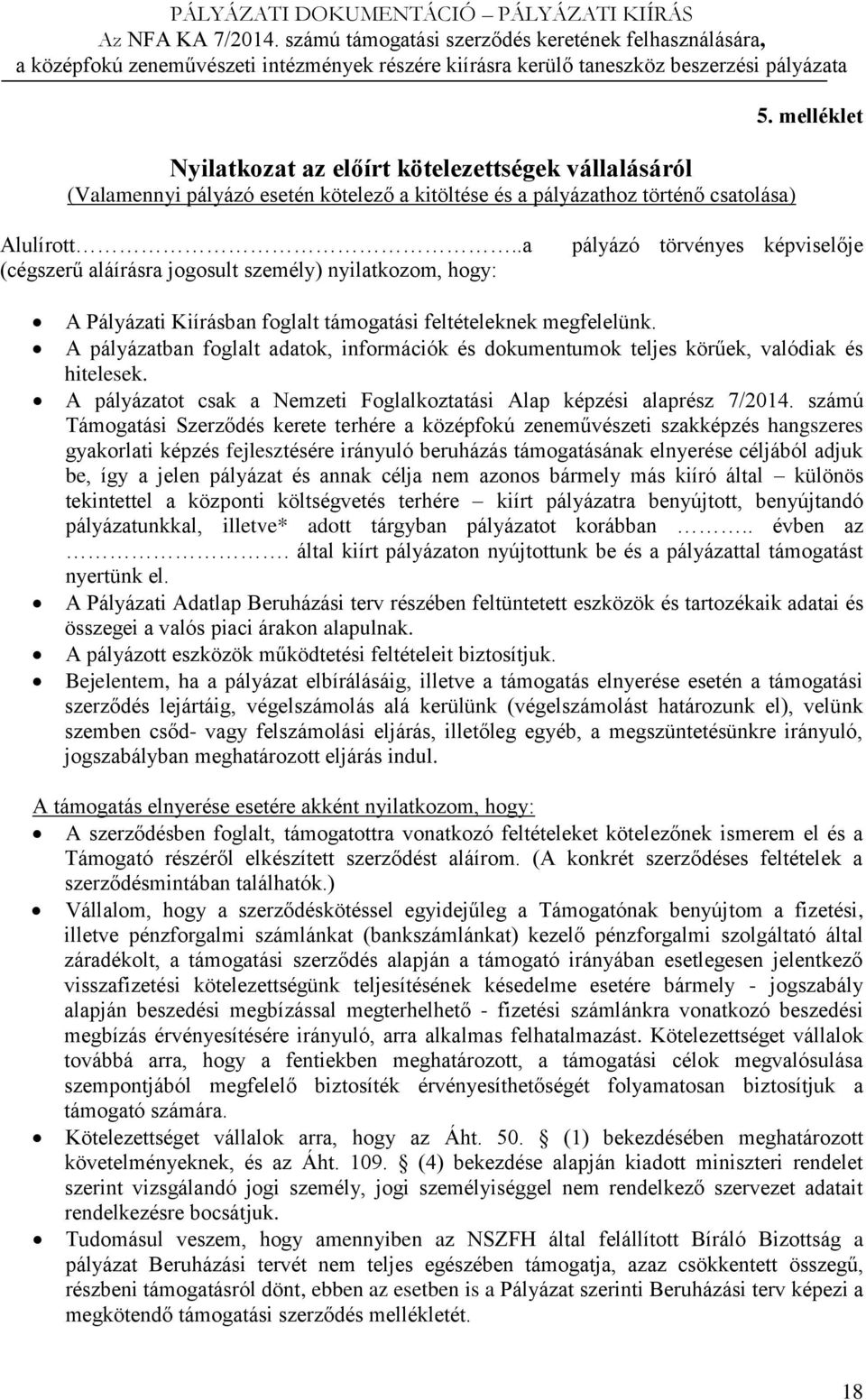 A pályázatban foglalt adatok, információk és dokumentumok teljes körűek, valódiak és hitelesek. A pályázatot csak a Nemzeti Foglalkoztatási Alap képzési alaprész 7/2014.