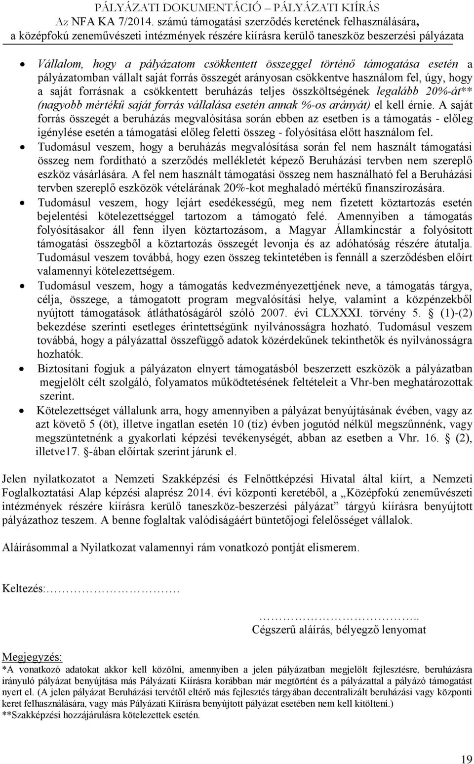 A saját forrás összegét a beruházás megvalósítása során ebben az esetben is a támogatás - előleg igénylése esetén a támogatási előleg feletti összeg - folyósítása előtt használom fel.