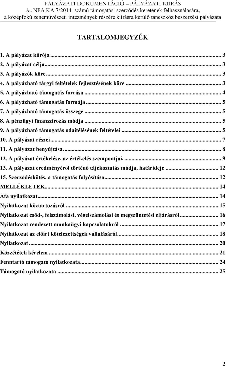 A pályázat benyújtása... 8 12. A pályázat értékelése, az értékelés szempontjai,... 9 13. A pályázat eredményéről történő tájékoztatás módja, határideje... 12 15.