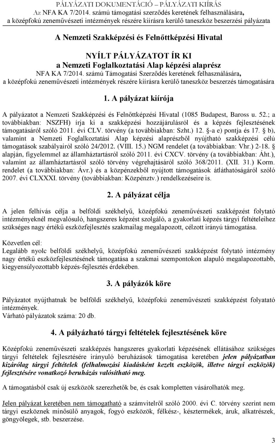 A pályázat kiírója A pályázatot a Nemzeti Szakképzési és Felnőttképzési Hivatal (1085 Budapest, Baross u. 52.