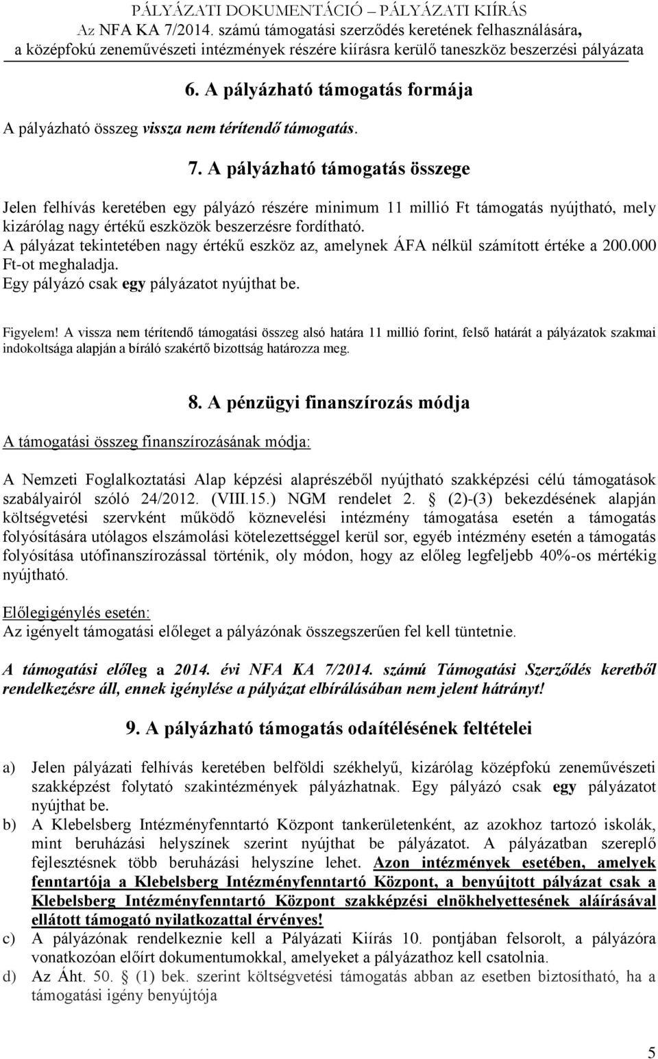 A pályázat tekintetében nagy értékű eszköz az, amelynek ÁFA nélkül számított értéke a 200.000 Ft-ot meghaladja. Egy pályázó csak egy pályázatot nyújthat be. Figyelem!