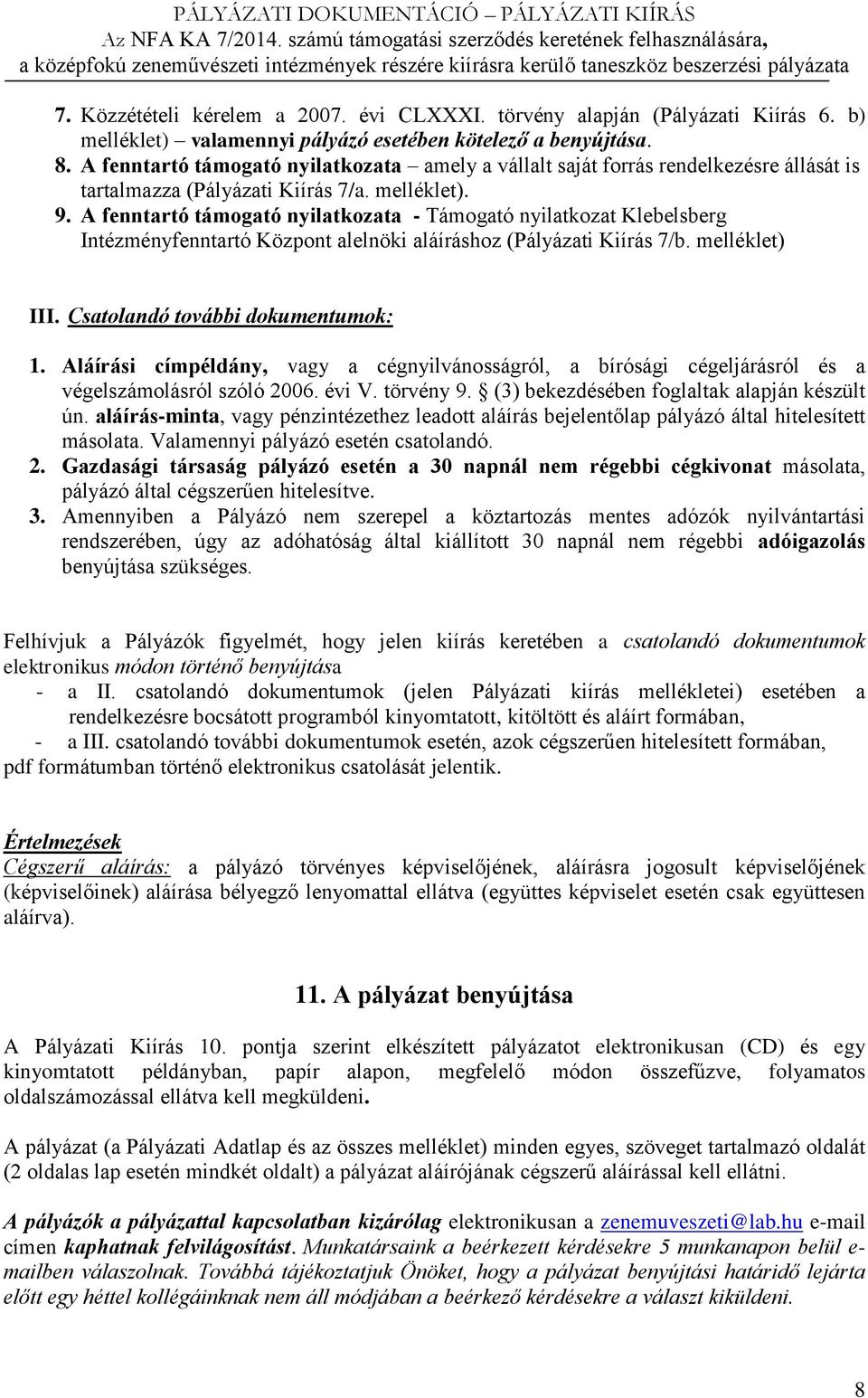 A fenntartó támogató nyilatkozata - Támogató nyilatkozat Klebelsberg Intézményfenntartó Központ alelnöki aláíráshoz (Pályázati Kiírás 7/b. melléklet) III. Csatolandó további dokumentumok: 1.