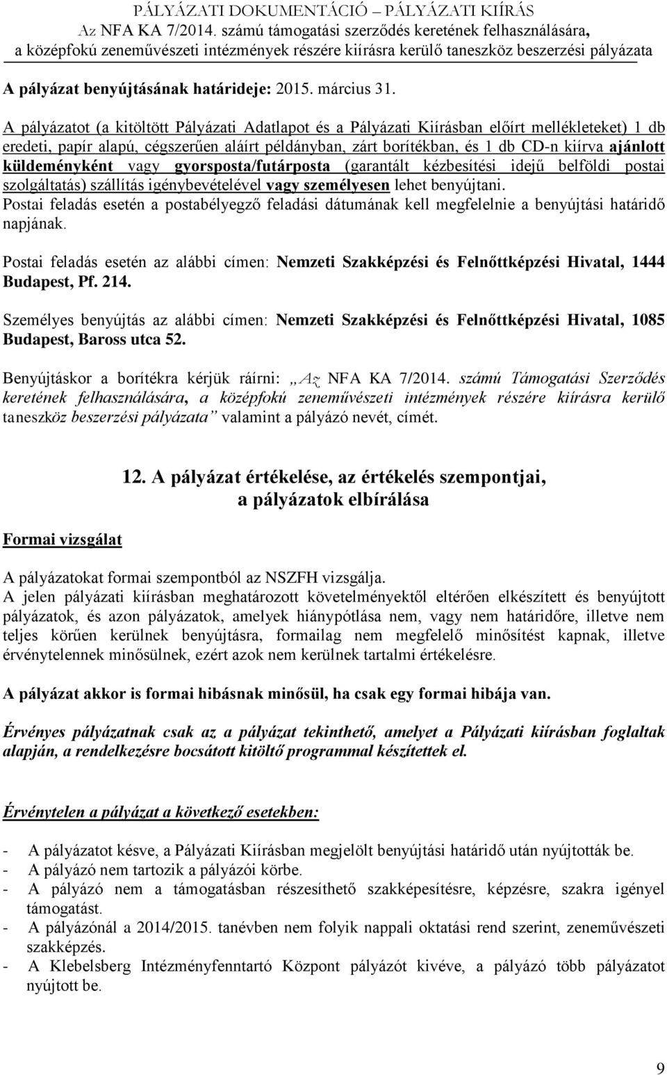 küldeményként vagy gyorsposta/futárposta (garantált kézbesítési idejű belföldi postai szolgáltatás) szállítás igénybevételével vagy személyesen lehet benyújtani.