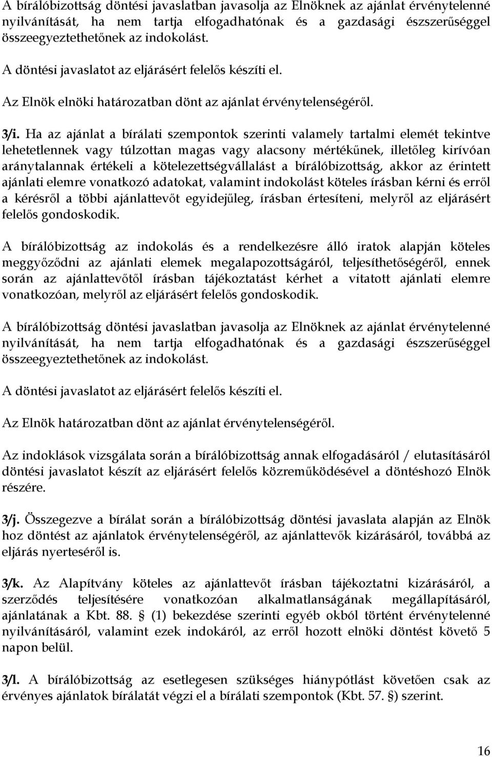 Ha az ajánlat a bírálati szempontok szerinti valamely tartalmi elemét tekintve lehetetlennek vagy túlzottan magas vagy alacsony mértékűnek, illetőleg kirívóan aránytalannak értékeli a