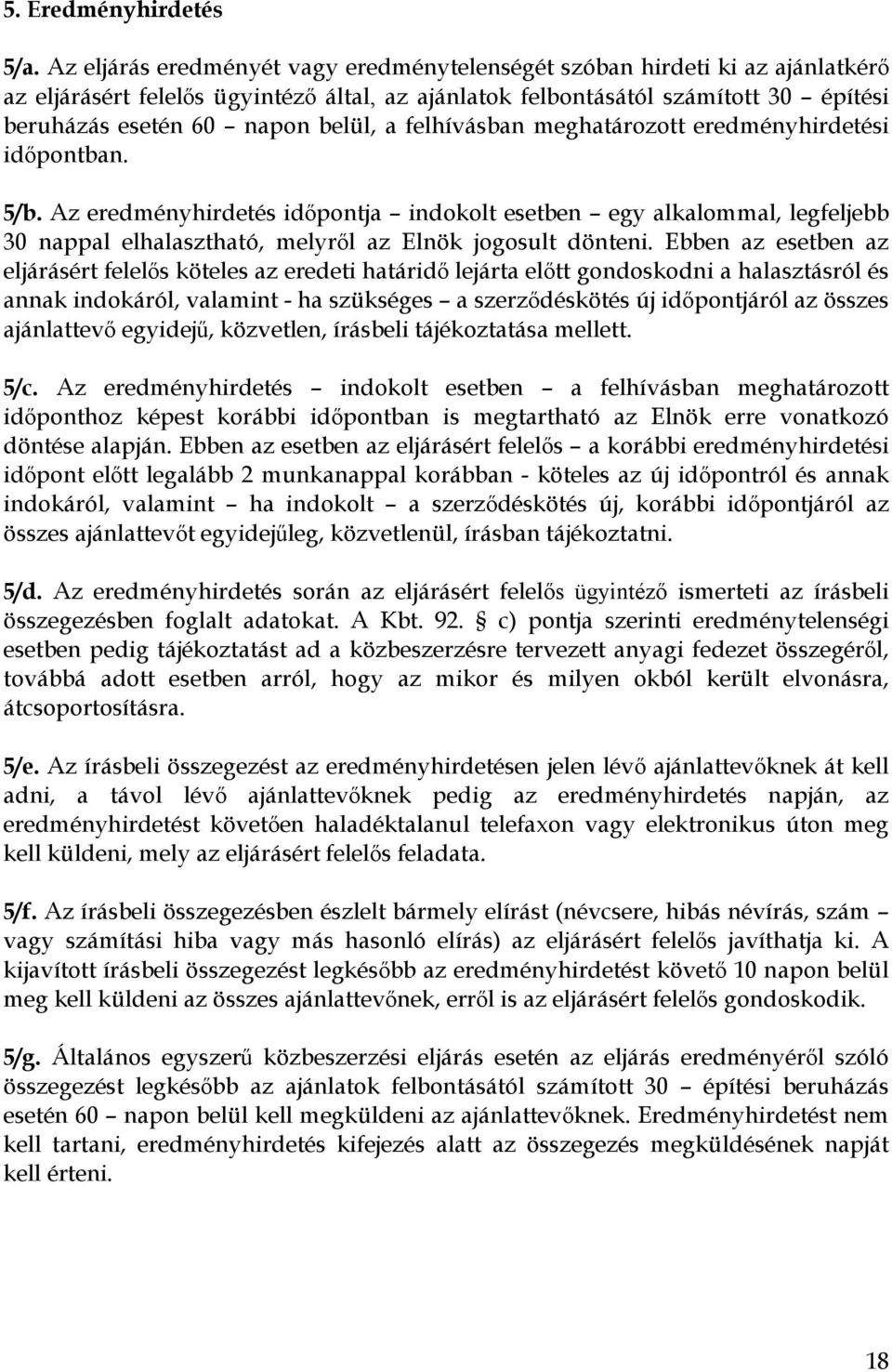 a felhívásban meghatározott eredményhirdetési időpontban. 5/b. Az eredményhirdetés időpontja indokolt esetben egy alkalommal, legfeljebb 30 nappal elhalasztható, melyről az Elnök jogosult dönteni.