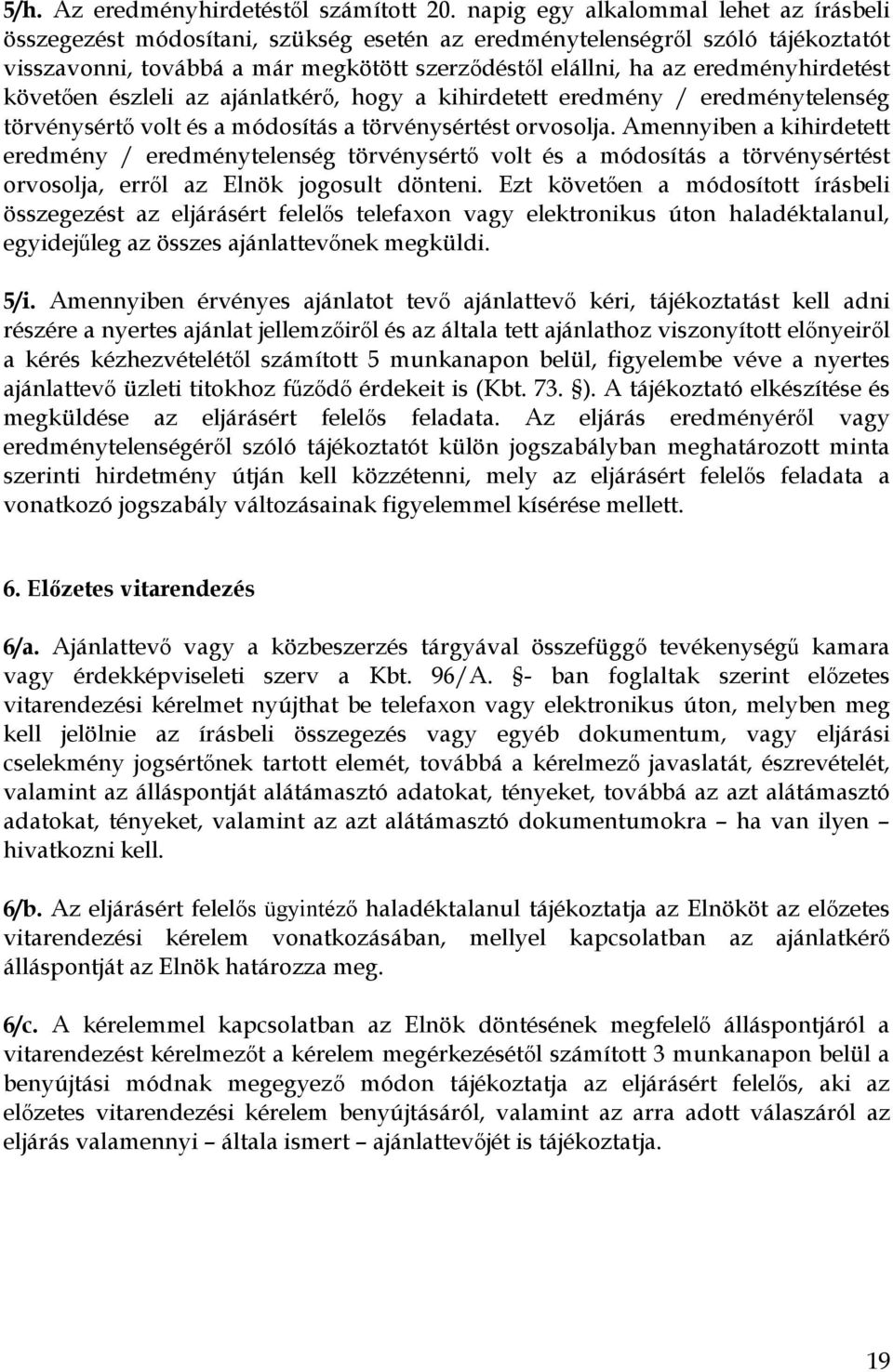 eredményhirdetést követően észleli az ajánlatkérő, hogy a kihirdetett eredmény / eredménytelenség törvénysértő volt és a módosítás a törvénysértést orvosolja.