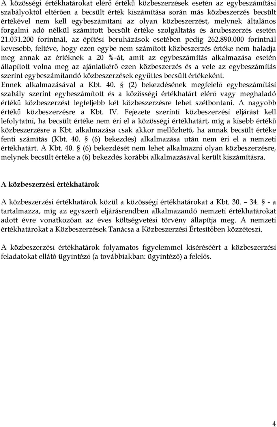 000 forintnál kevesebb, feltéve, hogy ezen egybe nem számított közbeszerzés értéke nem haladja meg annak az értéknek a 20 %-át, amit az egybeszámítás alkalmazása esetén állapított volna meg az