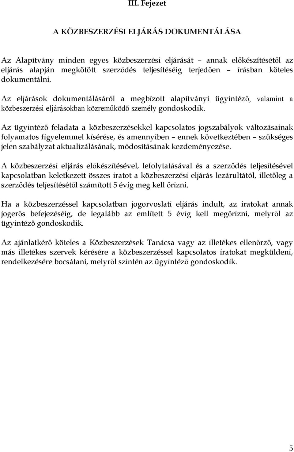 Az ügyintéző feladata a közbeszerzésekkel kapcsolatos jogszabályok változásainak folyamatos figyelemmel kísérése, és amennyiben ennek következtében szükséges jelen szabályzat aktualizálásának,