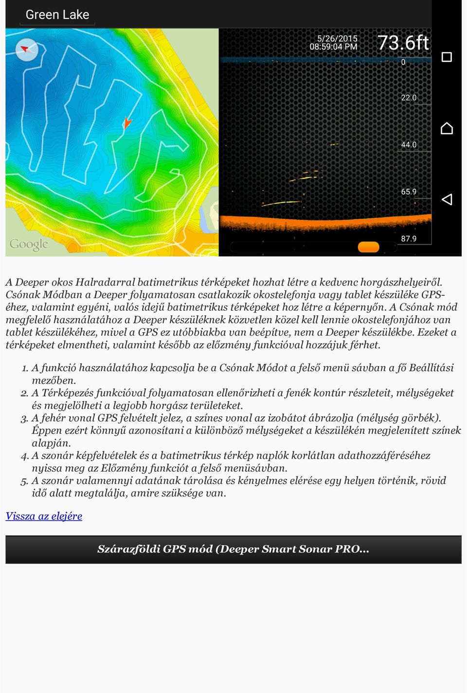 A Csónak mód megfelelő használatához a Deeper készüléknek közvetlen közel kell lennie okostelefonjához van tablet készülékéhez, mivel a GPS ez utóbbiakba van beépítve, nem a Deeper készülékbe.