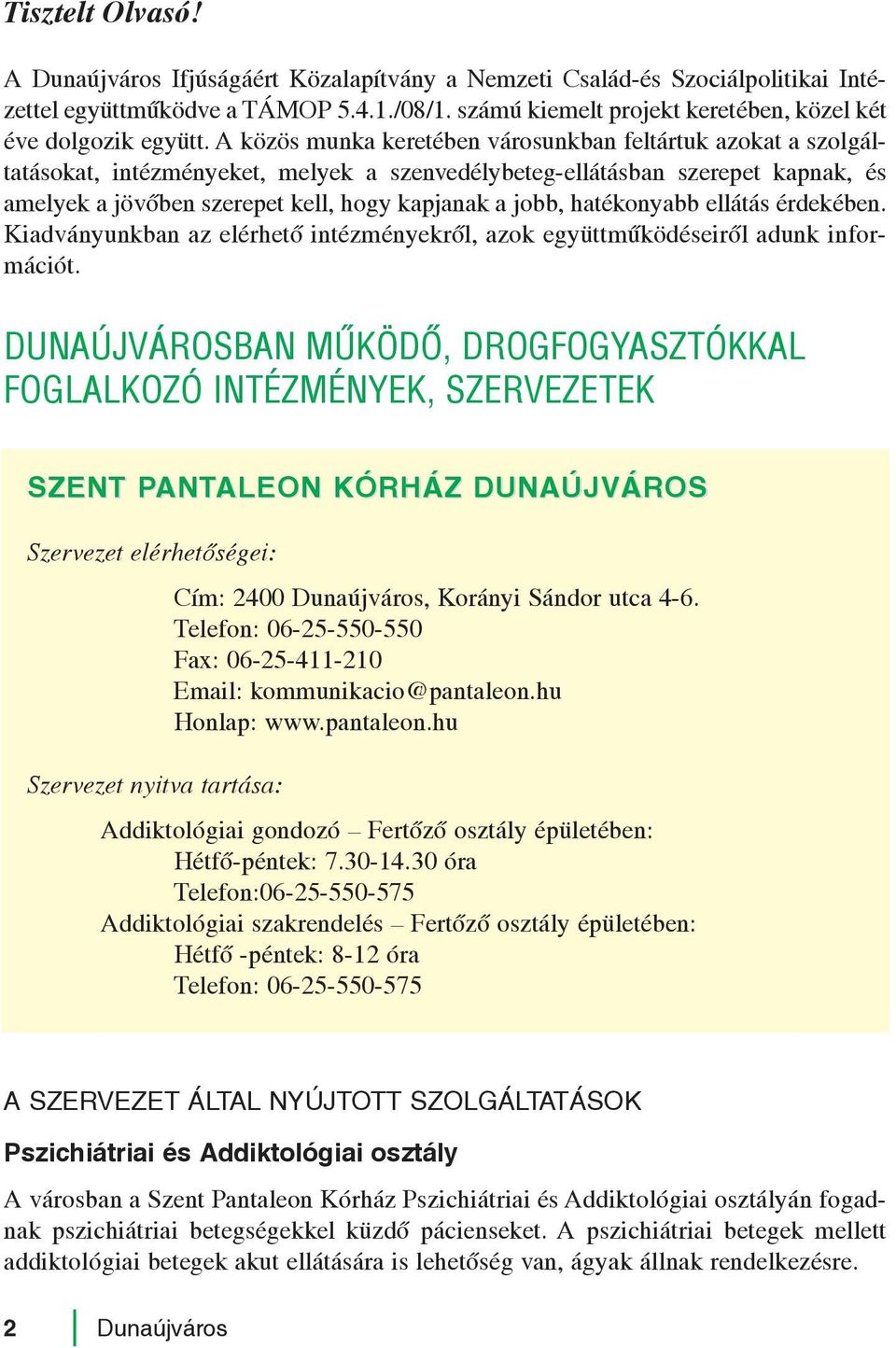 A közös munka keretében városunkban feltártuk azokat a szolgáltatásokat, intézményeket, melyek a szenvedélybeteg-ellátásban szerepet kapnak, és amelyek a jövõben szerepet kell, hogy kapjanak a jobb,