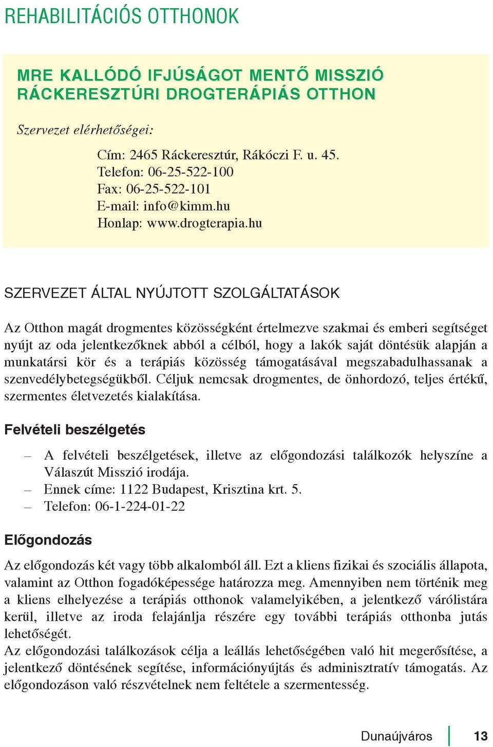 hu Az Otthon magát drogmentes közösségként értelmezve szakmai és emberi segítséget nyújt az oda jelentkezõknek abból a célból, hogy a lakók saját döntésük alapján a munkatársi kör és a terápiás