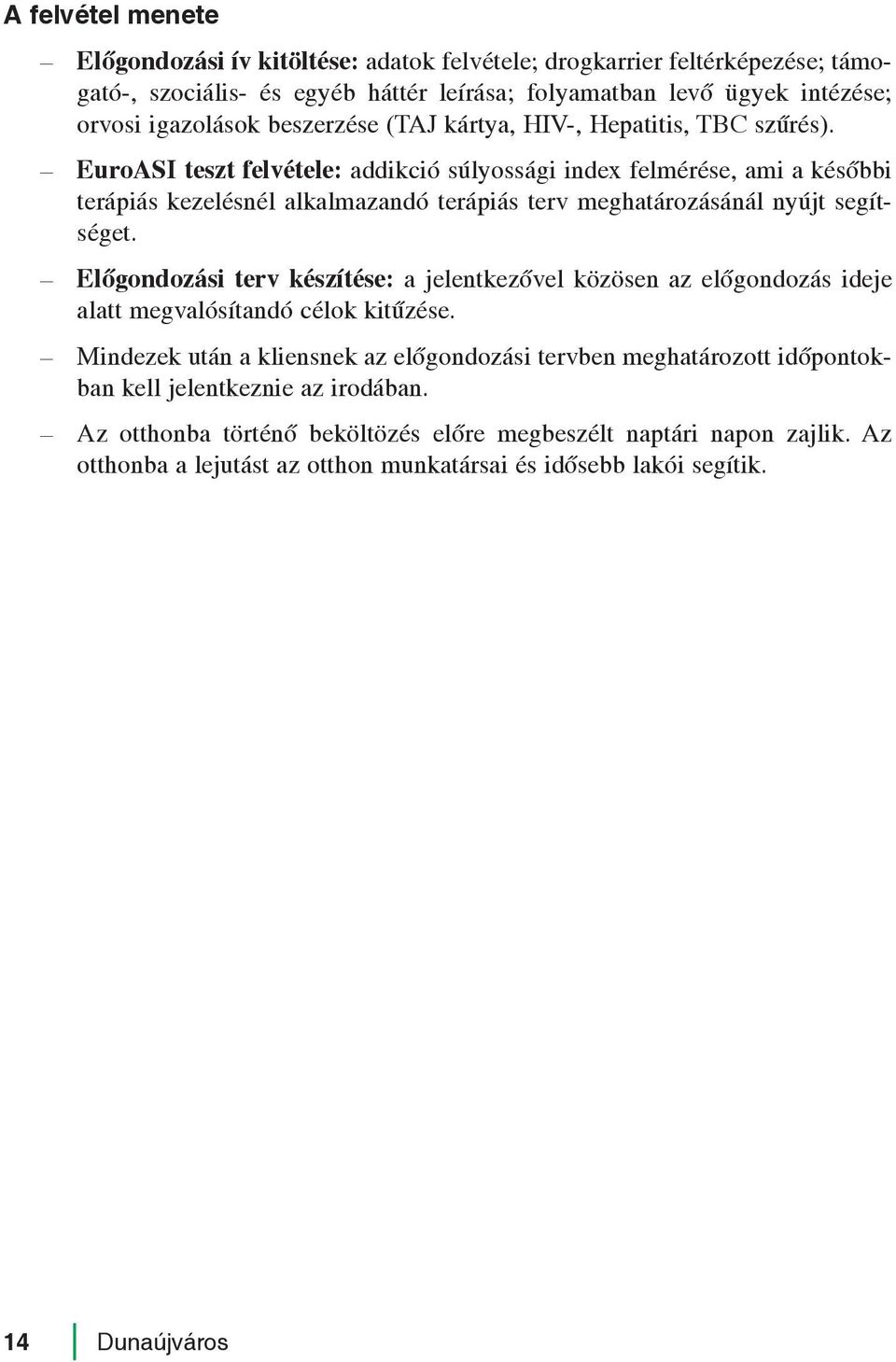 EuroASI teszt felvétele: addikció súlyossági index felmérése, ami a késõbbi terápiás kezelésnél alkalmazandó terápiás terv meghatározásánál nyújt segítséget.