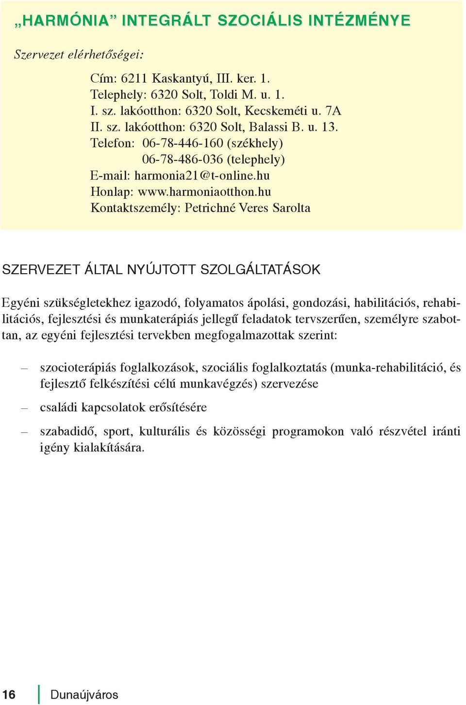 hu Kontaktszemély: Petrichné Veres Sarolta Egyéni szükségletekhez igazodó, folyamatos ápolási, gondozási, habilitációs, rehabilitációs, fejlesztési és munkaterápiás jellegû feladatok tervszerûen,