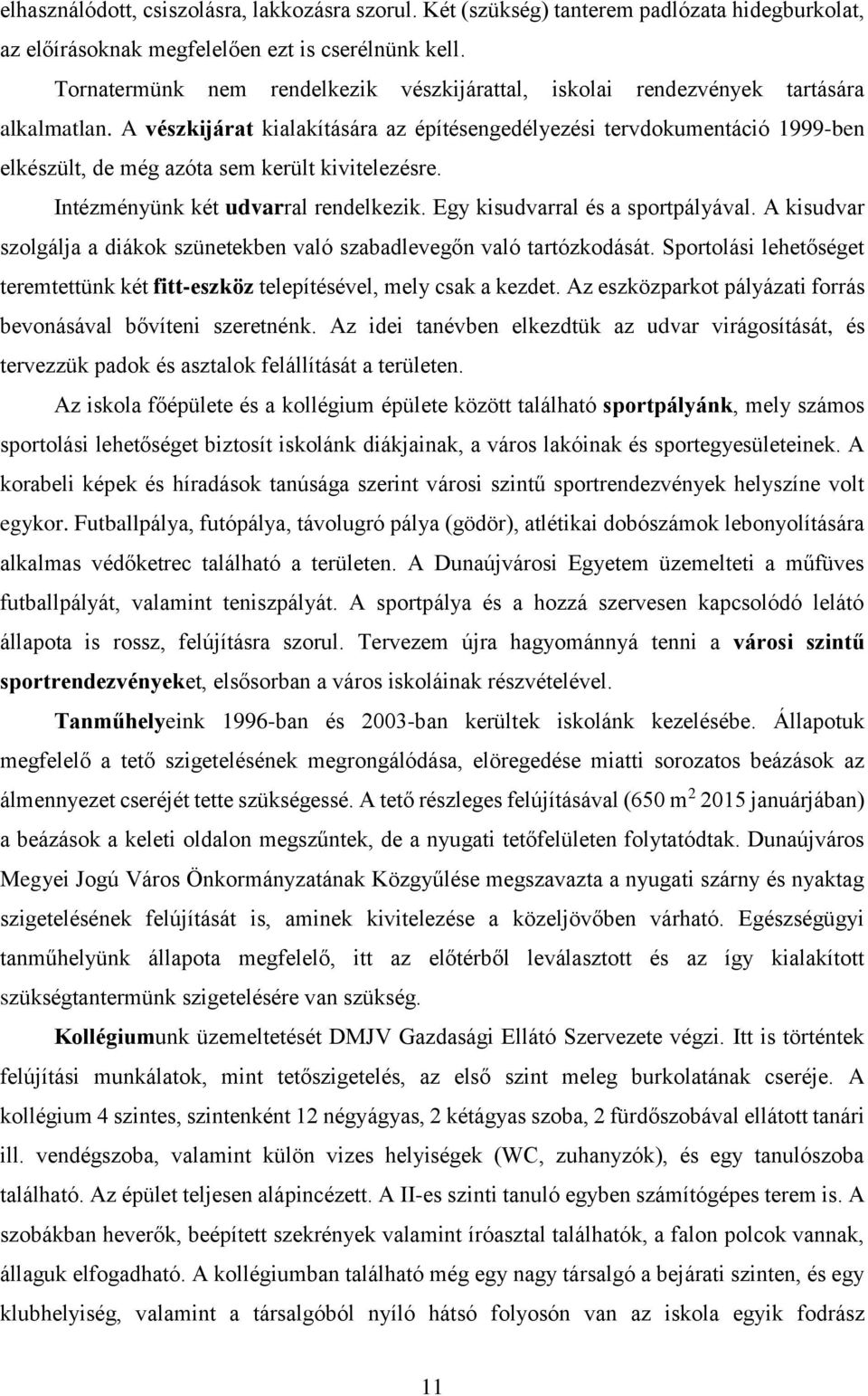 A vészkijárat kialakítására az építésengedélyezési tervdokumentáció 1999-ben elkészült, de még azóta sem került kivitelezésre. Intézményünk két udvarral rendelkezik.