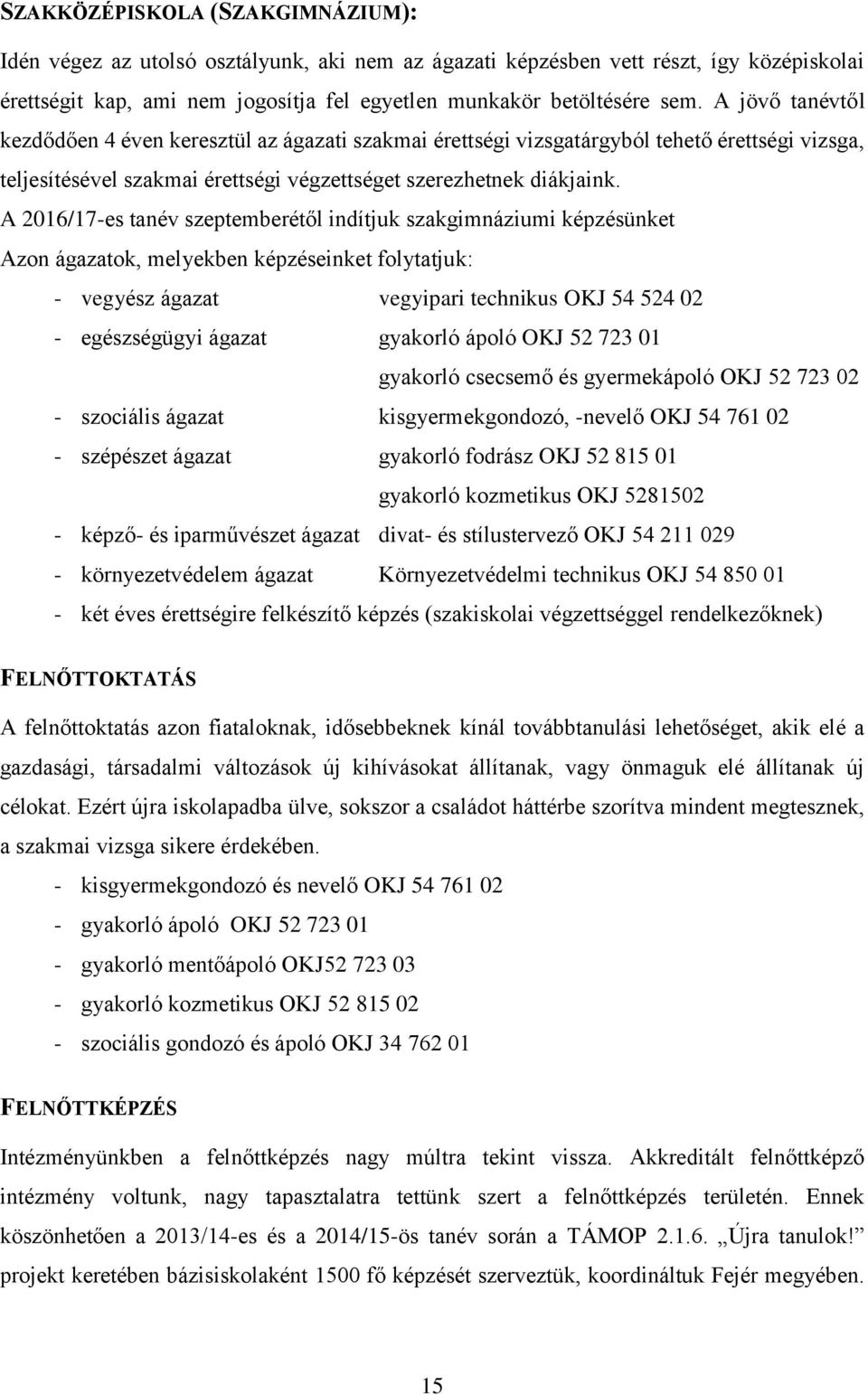 A 2016/17-es tanév szeptemberétől indítjuk szakgimnáziumi képzésünket Azon ágazatok, melyekben képzéseinket folytatjuk: - vegyész ágazat vegyipari technikus OKJ 54 524 02 - egészségügyi ágazat