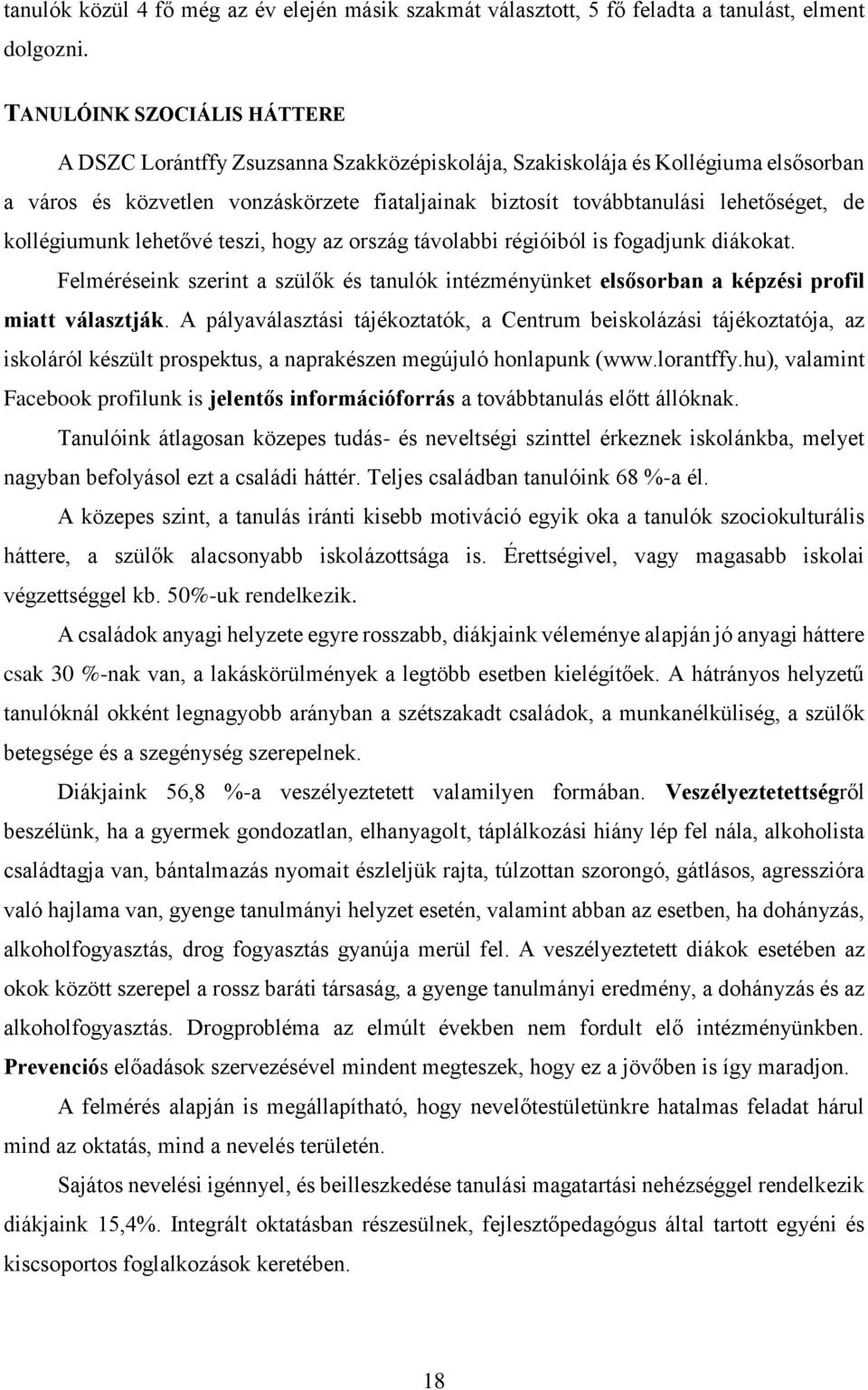 kollégiumunk lehetővé teszi, hogy az ország távolabbi régióiból is fogadjunk diákokat. Felméréseink szerint a szülők és tanulók intézményünket elsősorban a képzési profil miatt választják.