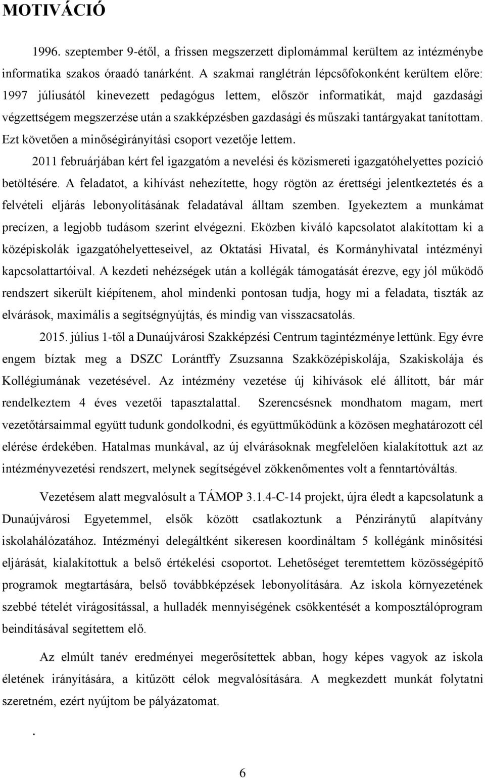 műszaki tantárgyakat tanítottam. Ezt követően a minőségirányítási csoport vezetője lettem. 2011 februárjában kért fel igazgatóm a nevelési és közismereti igazgatóhelyettes pozíció betöltésére.