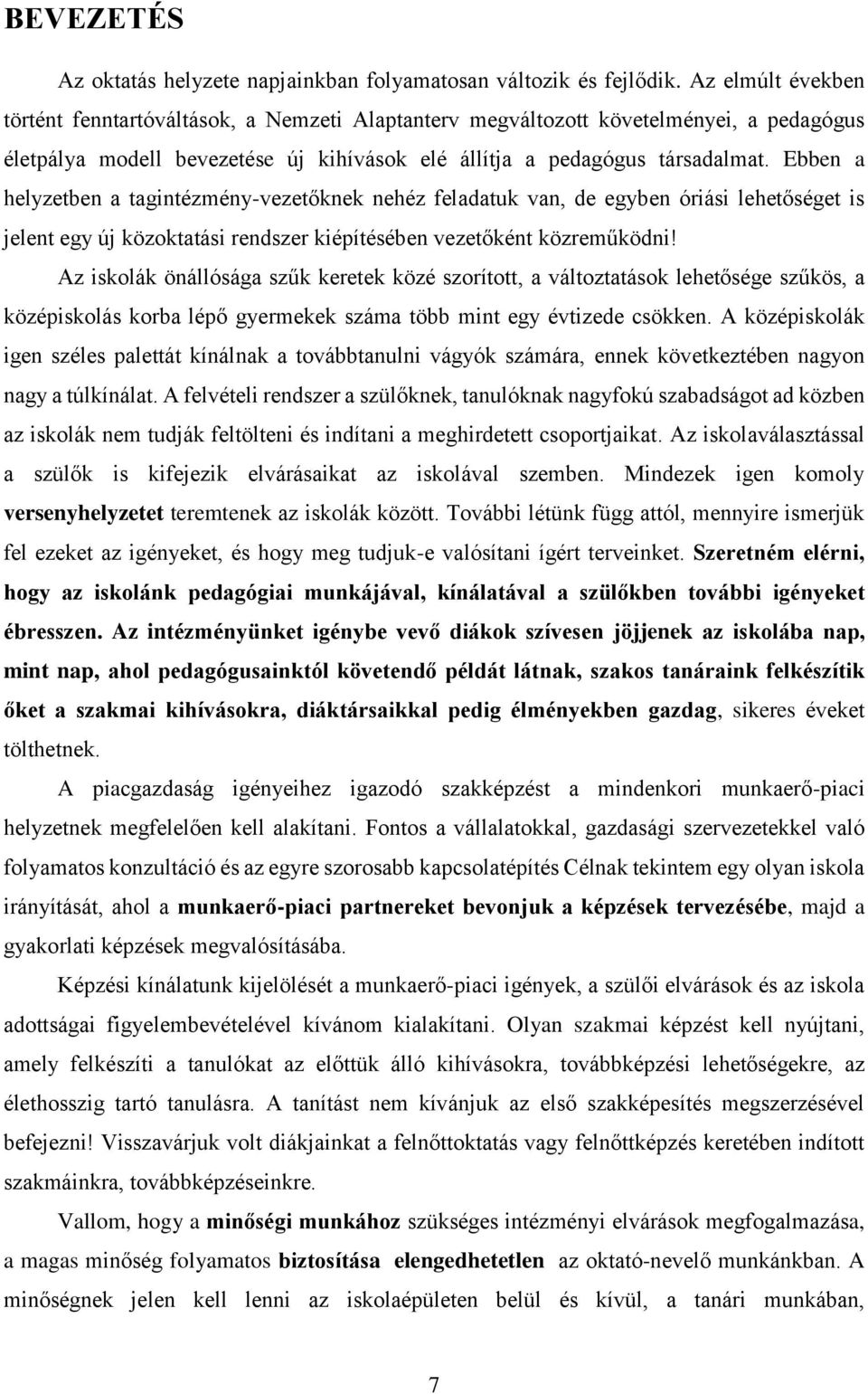 Ebben a helyzetben a tagintézmény-vezetőknek nehéz feladatuk van, de egyben óriási lehetőséget is jelent egy új közoktatási rendszer kiépítésében vezetőként közreműködni!