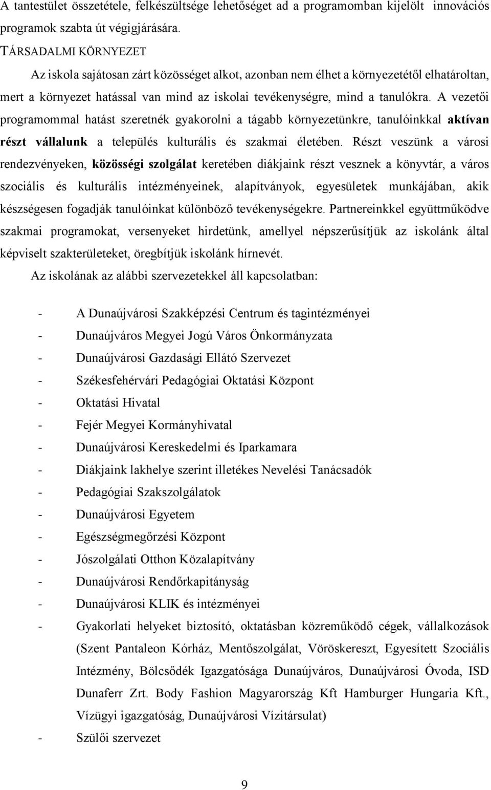 A vezetői programommal hatást szeretnék gyakorolni a tágabb környezetünkre, tanulóinkkal aktívan részt vállalunk a település kulturális és szakmai életében.