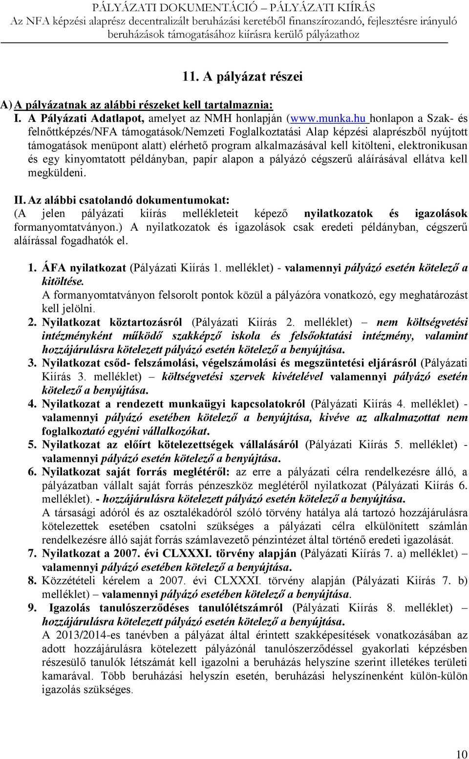 elektronikusan és egy kinyomtatott példányban, papír alapon a pályázó cégszerű aláírásával ellátva kell megküldeni. II.