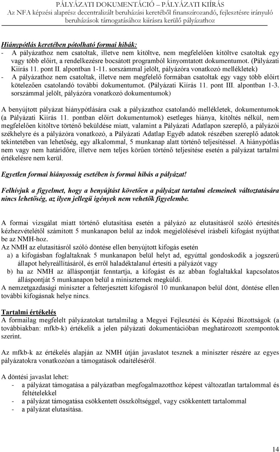 sorszámmal jelölt, pályázóra vonatkozó mellékletek) - A pályázathoz nem csatoltak, illetve nem megfelelő formában csatoltak egy vagy több előírt kötelezően csatolandó további dokumentumot.