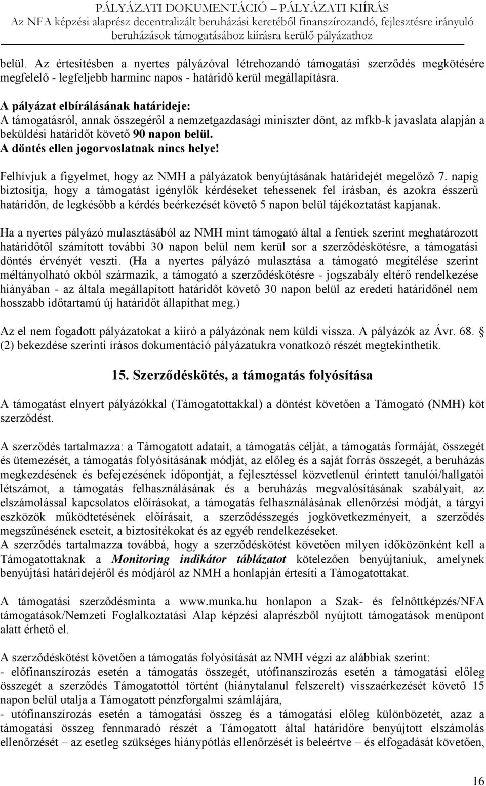 A döntés ellen jogorvoslatnak nincs helye! Felhívjuk a figyelmet, hogy az NMH a pályázatok benyújtásának határidejét megelőző 7.