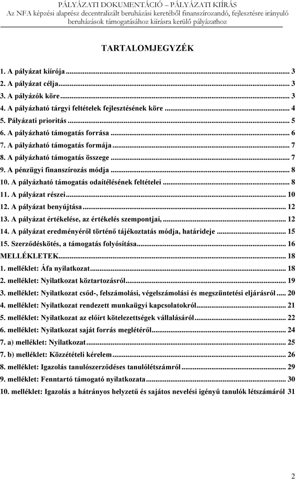 A pályázható támogatás odaítélésének feltételei... 8 11. A pályázat részei... 10 12. A pályázat benyújtása... 12 13. A pályázat értékelése, az értékelés szempontjai,... 12 14.