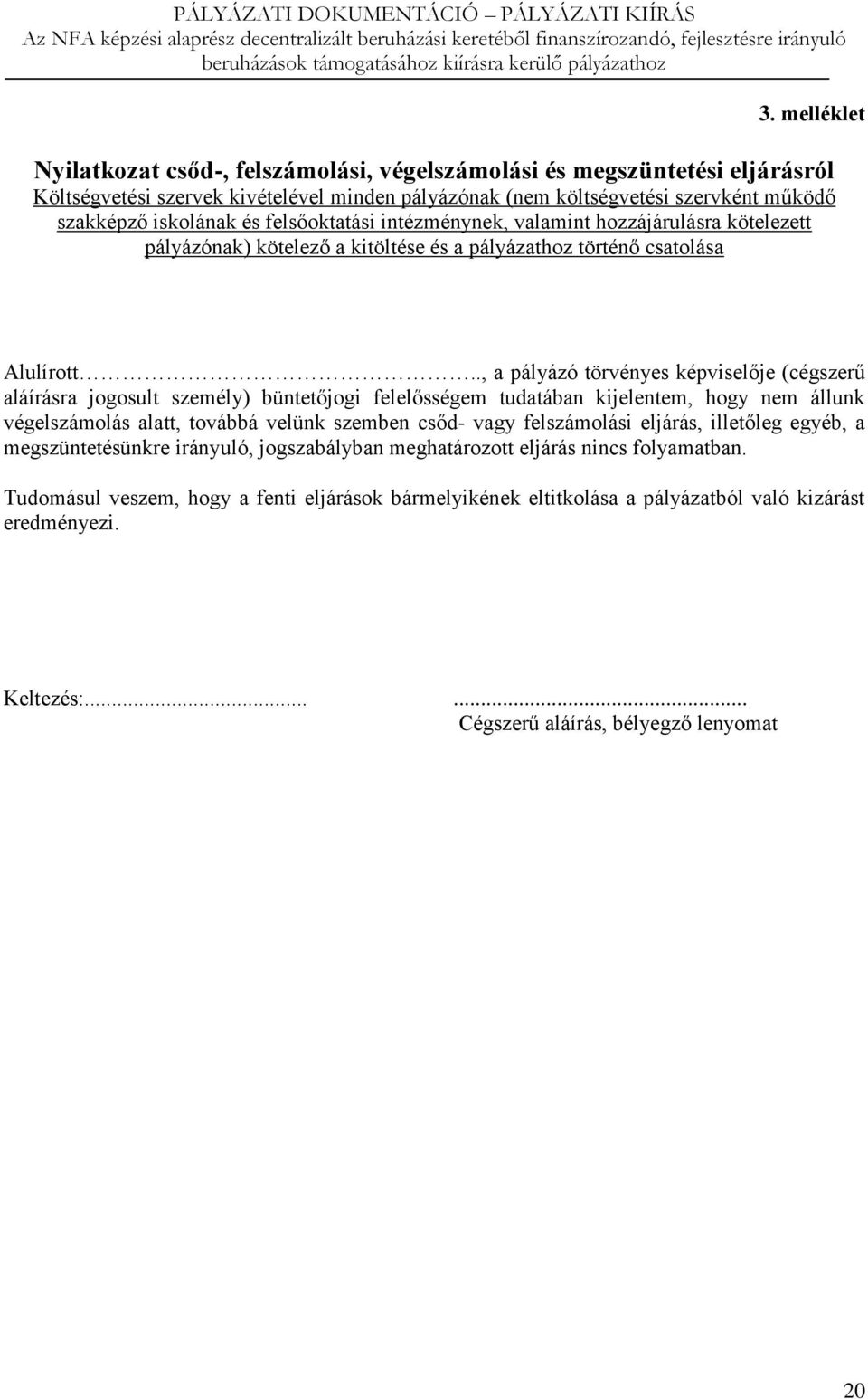 ., a pályázó törvényes képviselője (cégszerű aláírásra jogosult személy) büntetőjogi felelősségem tudatában kijelentem, hogy nem állunk végelszámolás alatt, továbbá velünk szemben csőd- vagy
