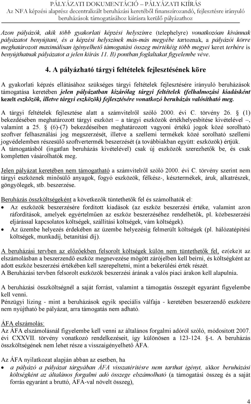 A pályázható tárgyi feltételek fejlesztésének köre A gyakorlati képzés ellátásához szükséges tárgyi feltételek fejlesztésére irányuló beruházások támogatása keretében jelen pályázatban kizárólag