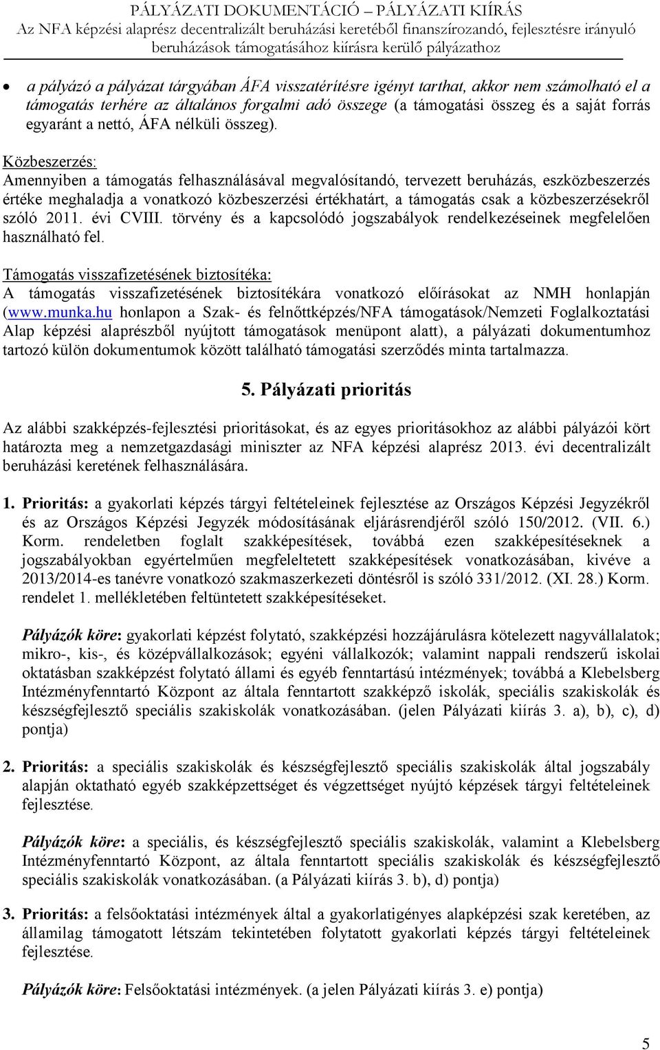 Közbeszerzés: Amennyiben a támogatás felhasználásával megvalósítandó, tervezett beruházás, eszközbeszerzés értéke meghaladja a vonatkozó közbeszerzési értékhatárt, a támogatás csak a