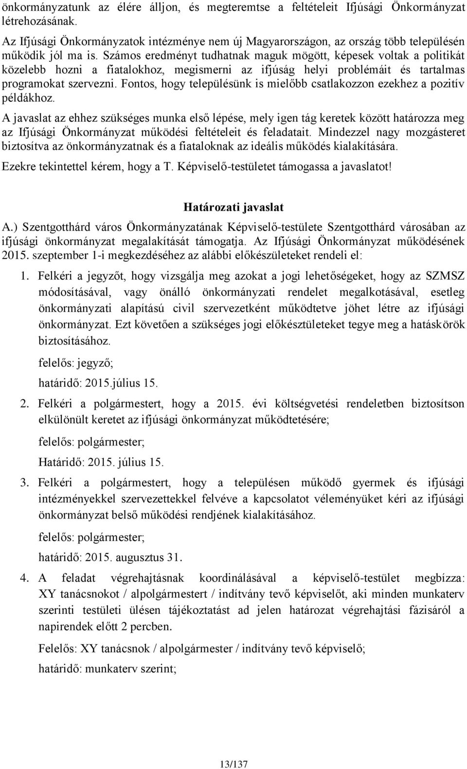 Számos eredményt tudhatnak maguk mögött, képesek voltak a politikát közelebb hozni a fiatalokhoz, megismerni az ifjúság helyi problémáit és tartalmas programokat szervezni.