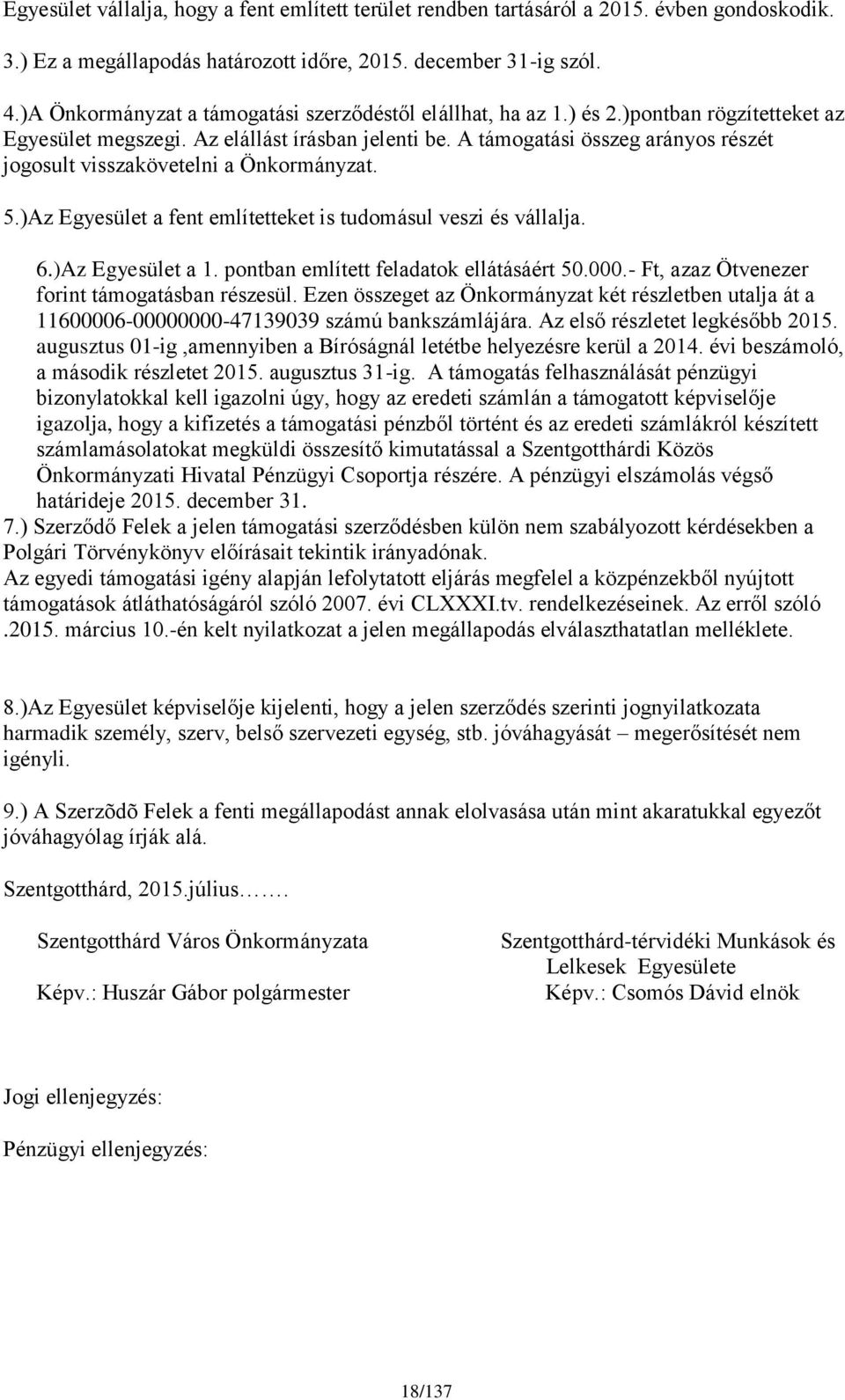 A támogatási összeg arányos részét jogosult visszakövetelni a Önkormányzat. 5.)Az Egyesület a fent említetteket is tudomásul veszi és vállalja. 6.)Az Egyesület a 1.