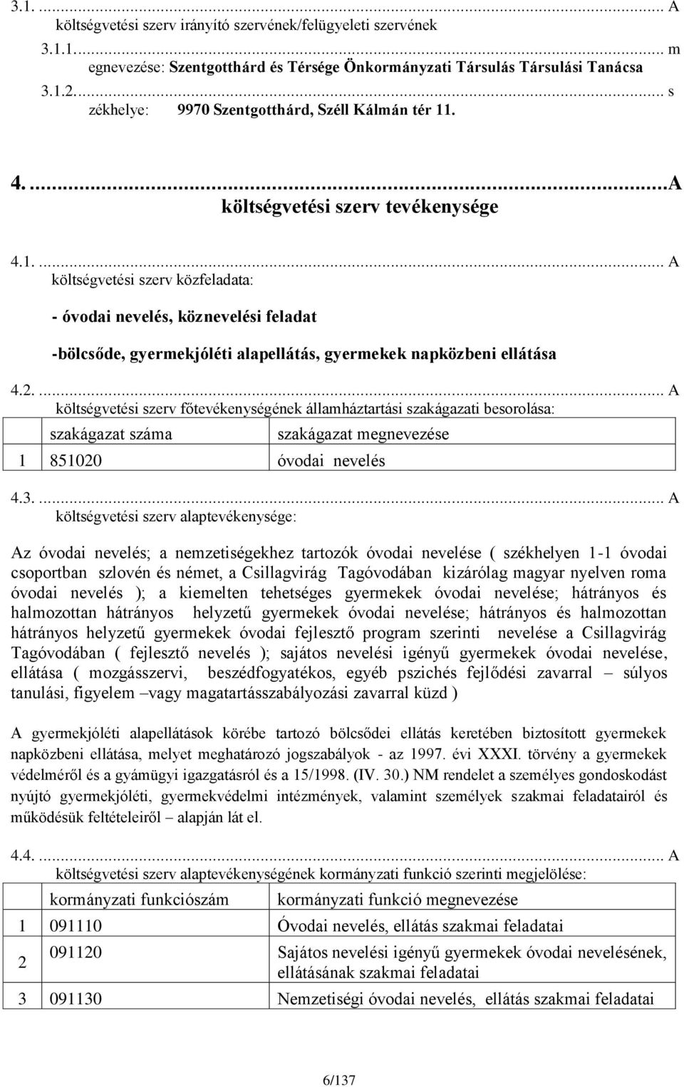 2.... A költségvetési szerv főtevékenységének államháztartási szakágazati besorolása: szakágazat száma szakágazat megnevezése 1 851020 óvodai nevelés 4.3.