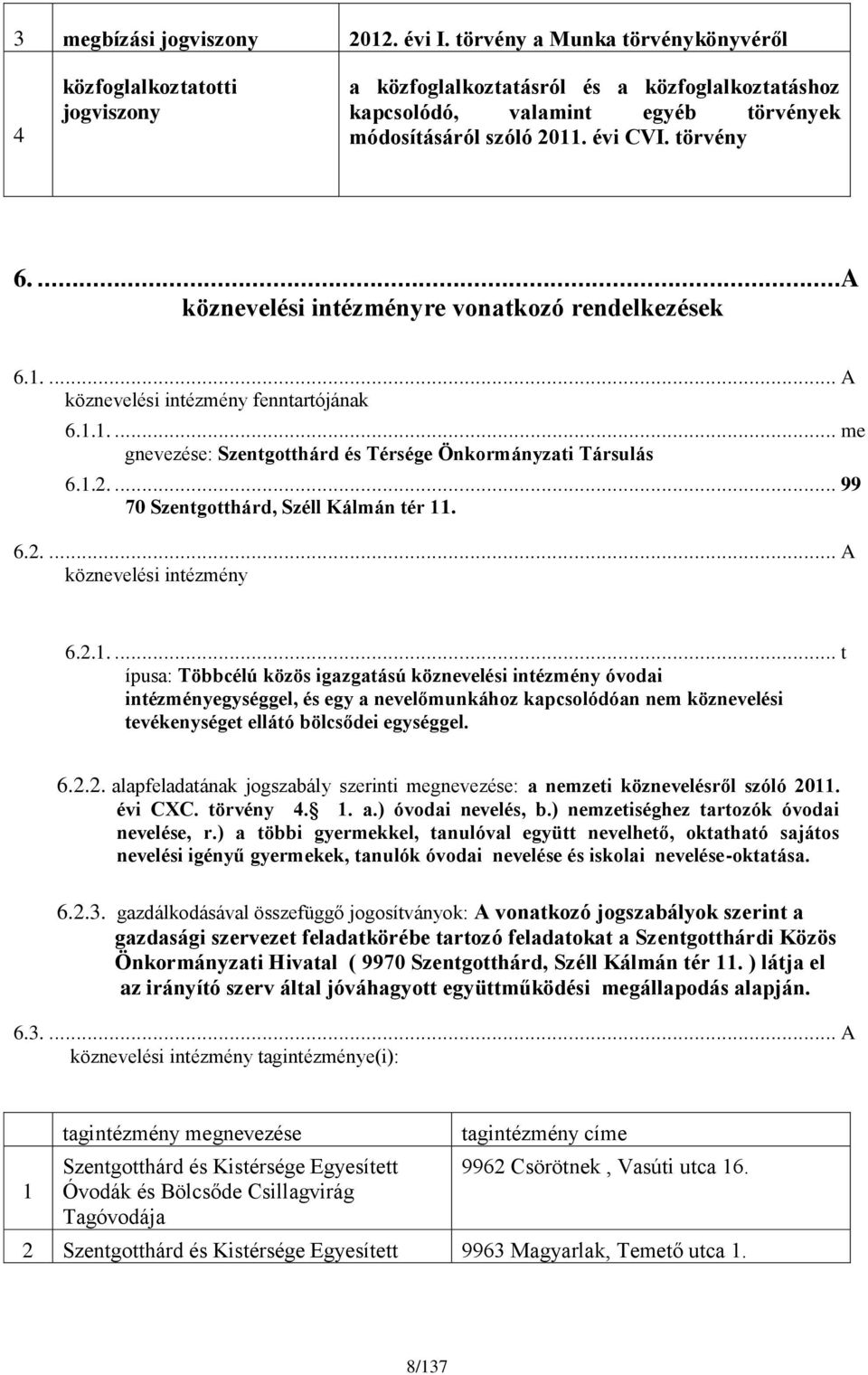 ...A köznevelési intézményre vonatkozó rendelkezések 6.1.... A köznevelési intézmény fenntartójának 6.1.1.... me gnevezése: Szentgotthárd és Térsége Önkormányzati Társulás 6.1.2.