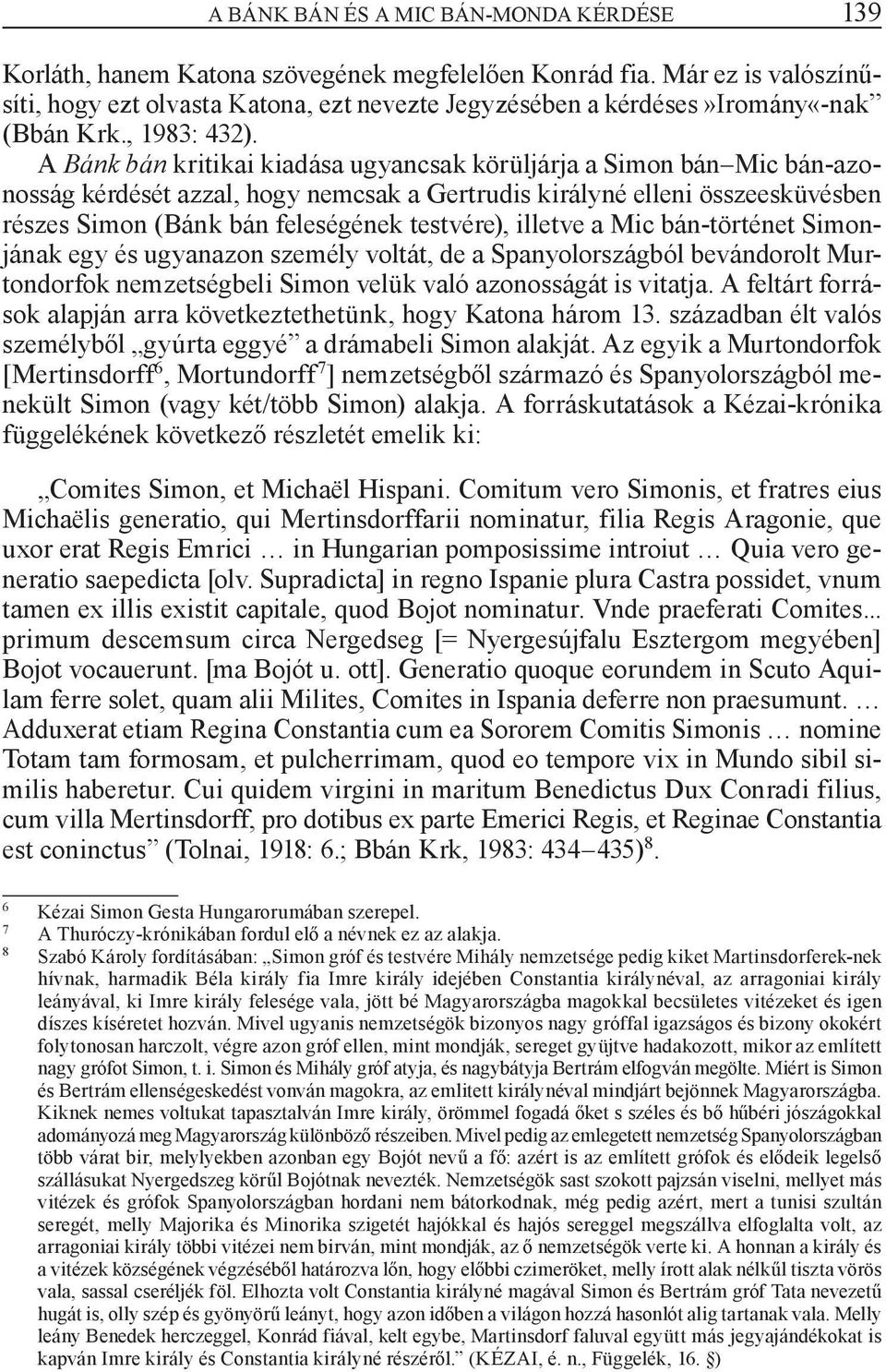 A Bánk bán kritikai kiadása ugyancsak körüljárja a Simon bán Mic bán-azonosság kérdését azzal, hogy nemcsak a Gertrudis királyné elleni összeesküvésben részes Simon (Bánk bán feleségének testvére),