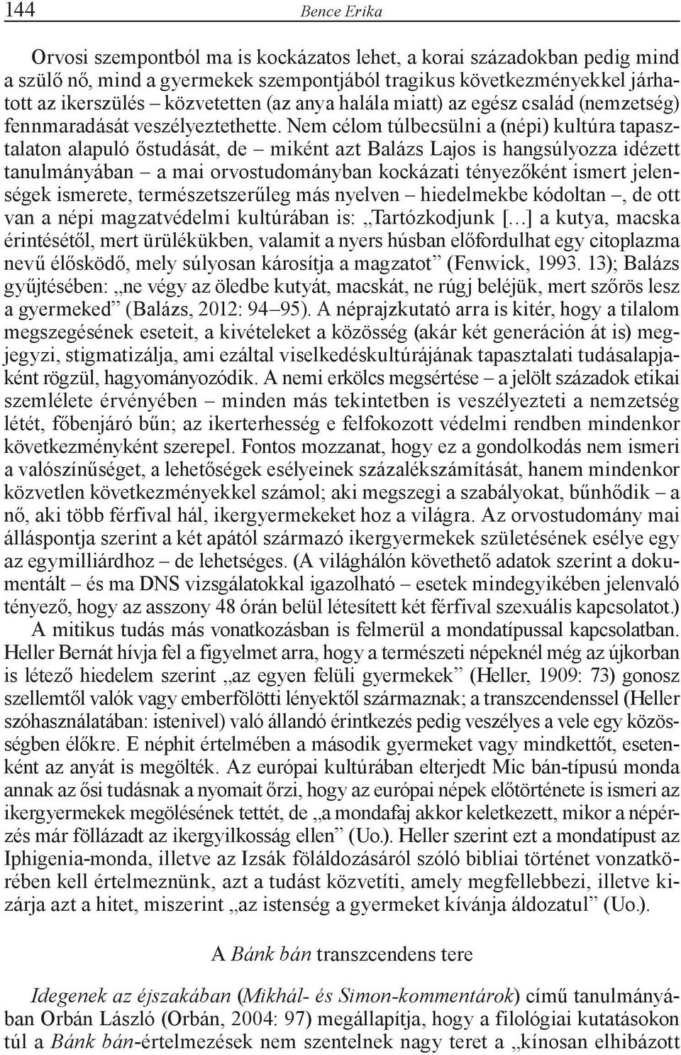 Nem célom túlbecsülni a (népi) kultúra tapasztalaton alapuló őstudását, de miként azt Balázs Lajos is hangsúlyozza idézett tanulmányában a mai orvostudományban kockázati tényezőként ismert jelenségek