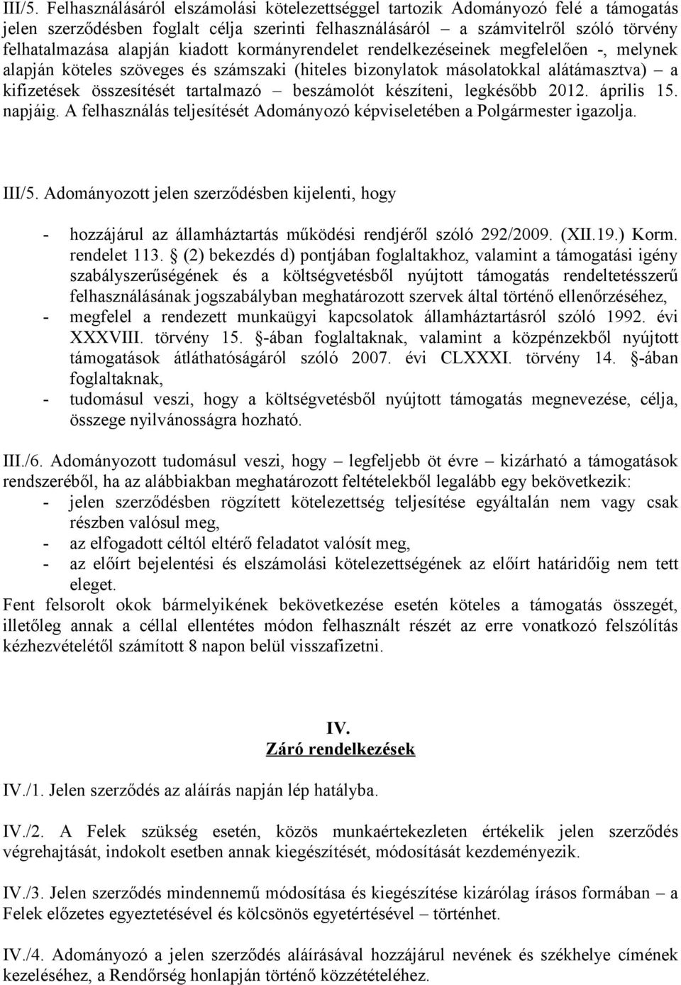 kiadott kormányrendelet rendelkezéseinek megfelelően -, melynek alapján köteles szöveges és számszaki (hiteles bizonylatok másolatokkal alátámasztva) a kifizetések összesítését tartalmazó beszámolót