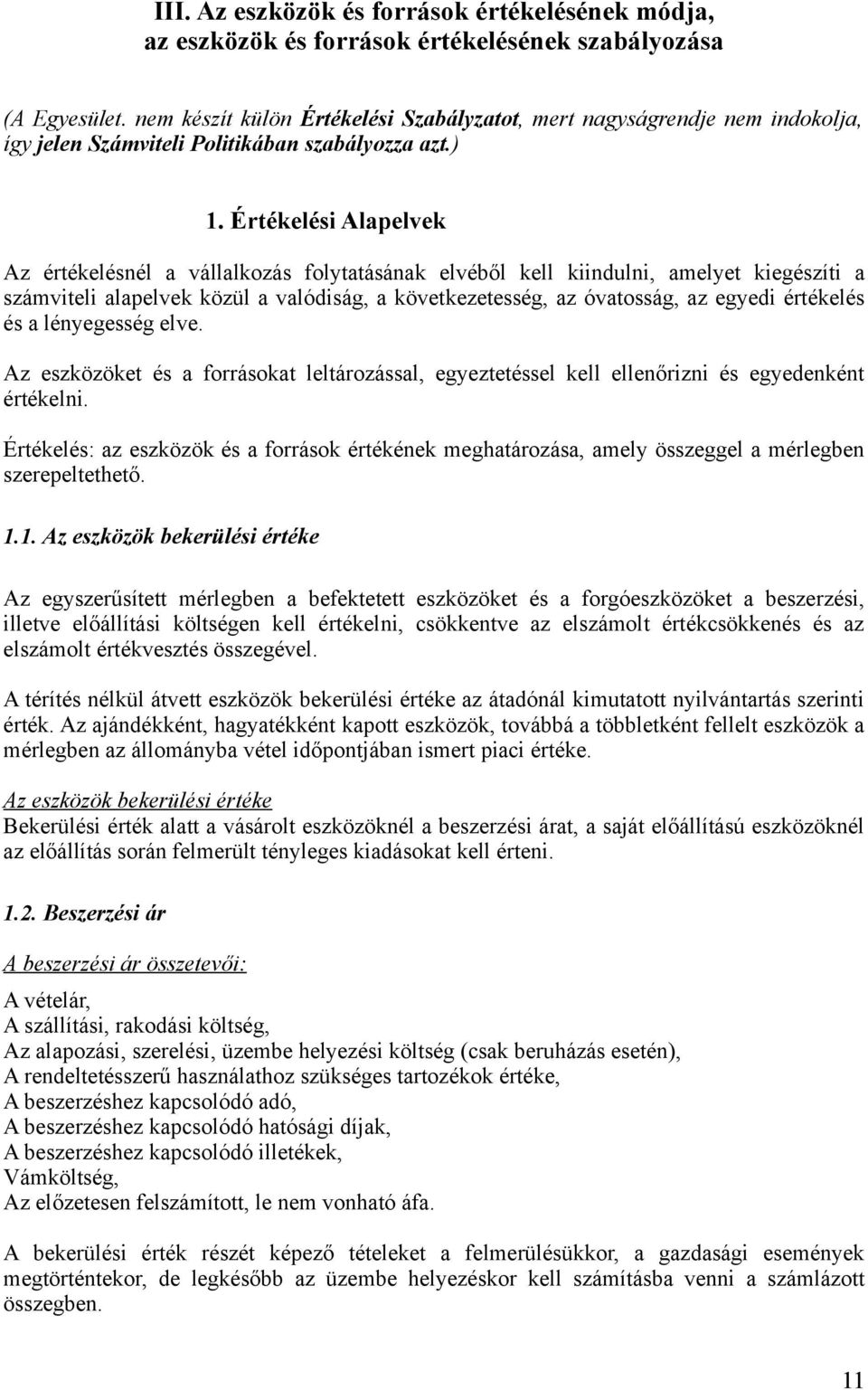 Értékelési Alapelvek Az értékelésnél a vállalkozás folytatásának elvéből kell kiindulni, amelyet kiegészíti a számviteli alapelvek közül a valódiság, a következetesség, az óvatosság, az egyedi