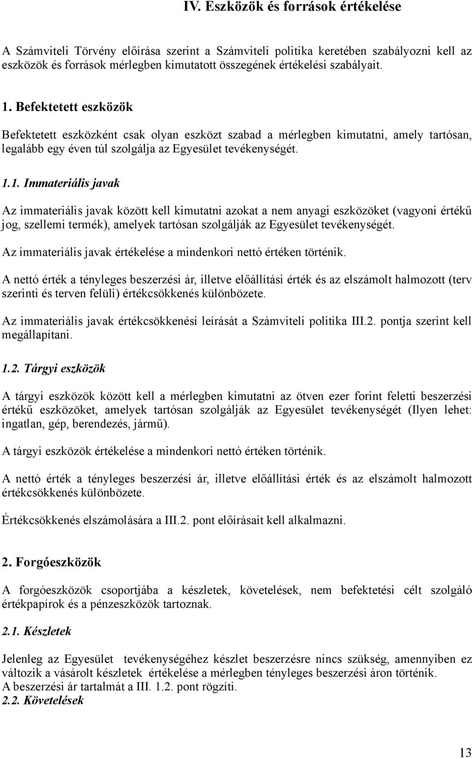 Befektetett eszközök Befektetett eszközként csak olyan eszközt szabad a mérlegben kimutatni, amely tartósan, legalább egy éven túl szolgálja az Egyesület tevékenységét. 1.