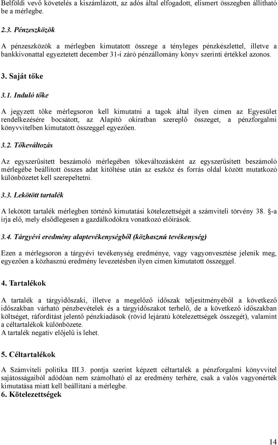 1. Induló tőke A jegyzett tőke mérlegsoron kell kimutatni a tagok által ilyen címen az Egyesület rendelkezésére bocsátott, az Alapító okiratban szereplő összeget, a pénzforgalmi könyvvitelben