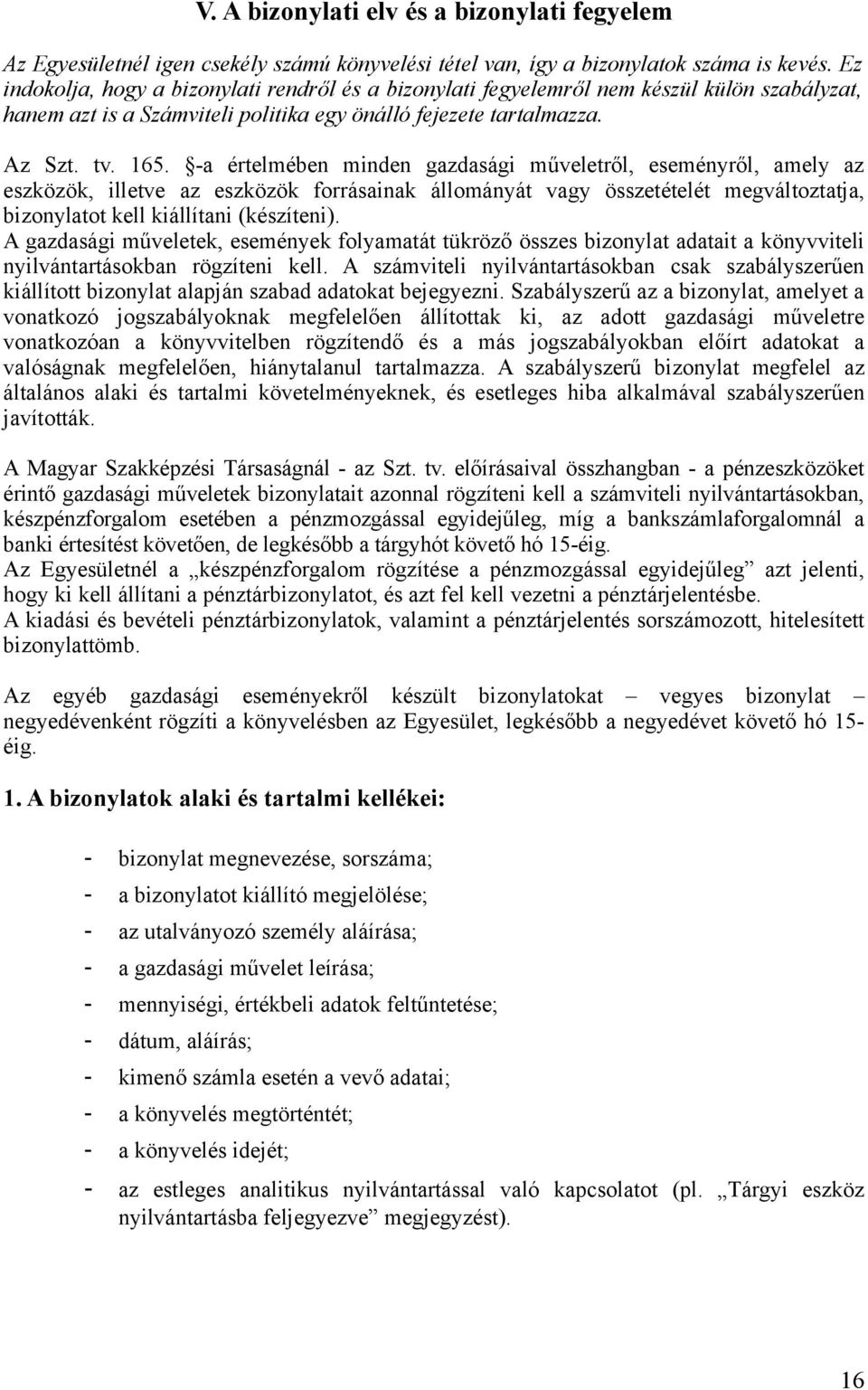 -a értelmében minden gazdasági műveletről, eseményről, amely az eszközök, illetve az eszközök forrásainak állományát vagy összetételét megváltoztatja, bizonylatot kell kiállítani (készíteni).