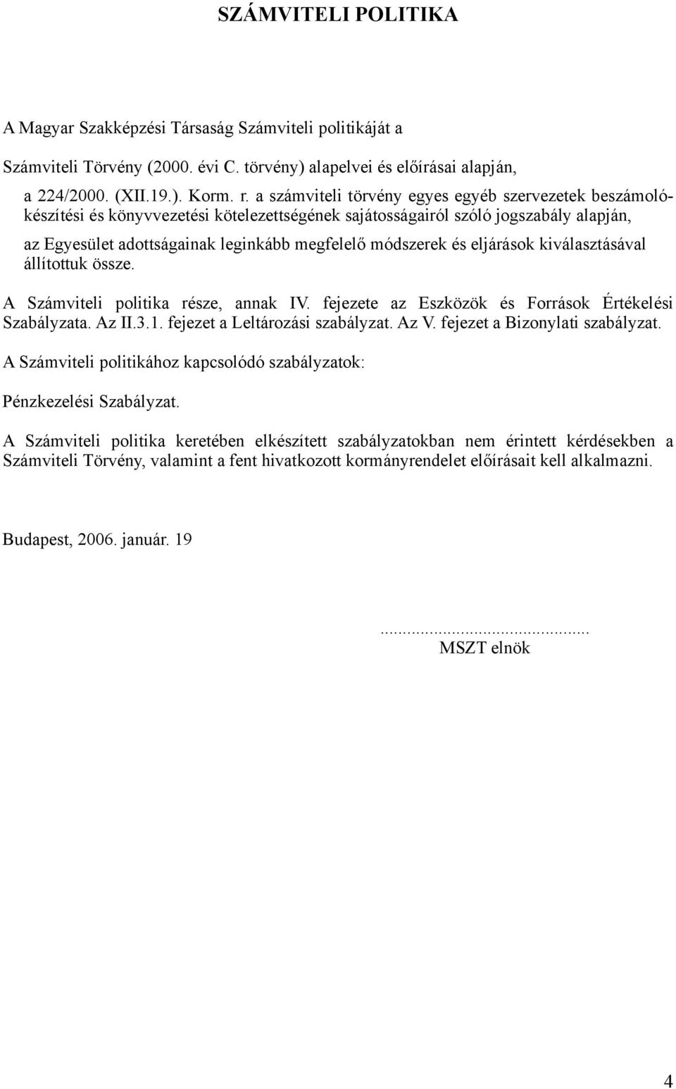 és eljárások kiválasztásával állítottuk össze. A Számviteli politika része, annak IV. fejezete az Eszközök és Források Értékelési Szabályzata. Az II.3.1. fejezet a Leltározási szabályzat. Az V.