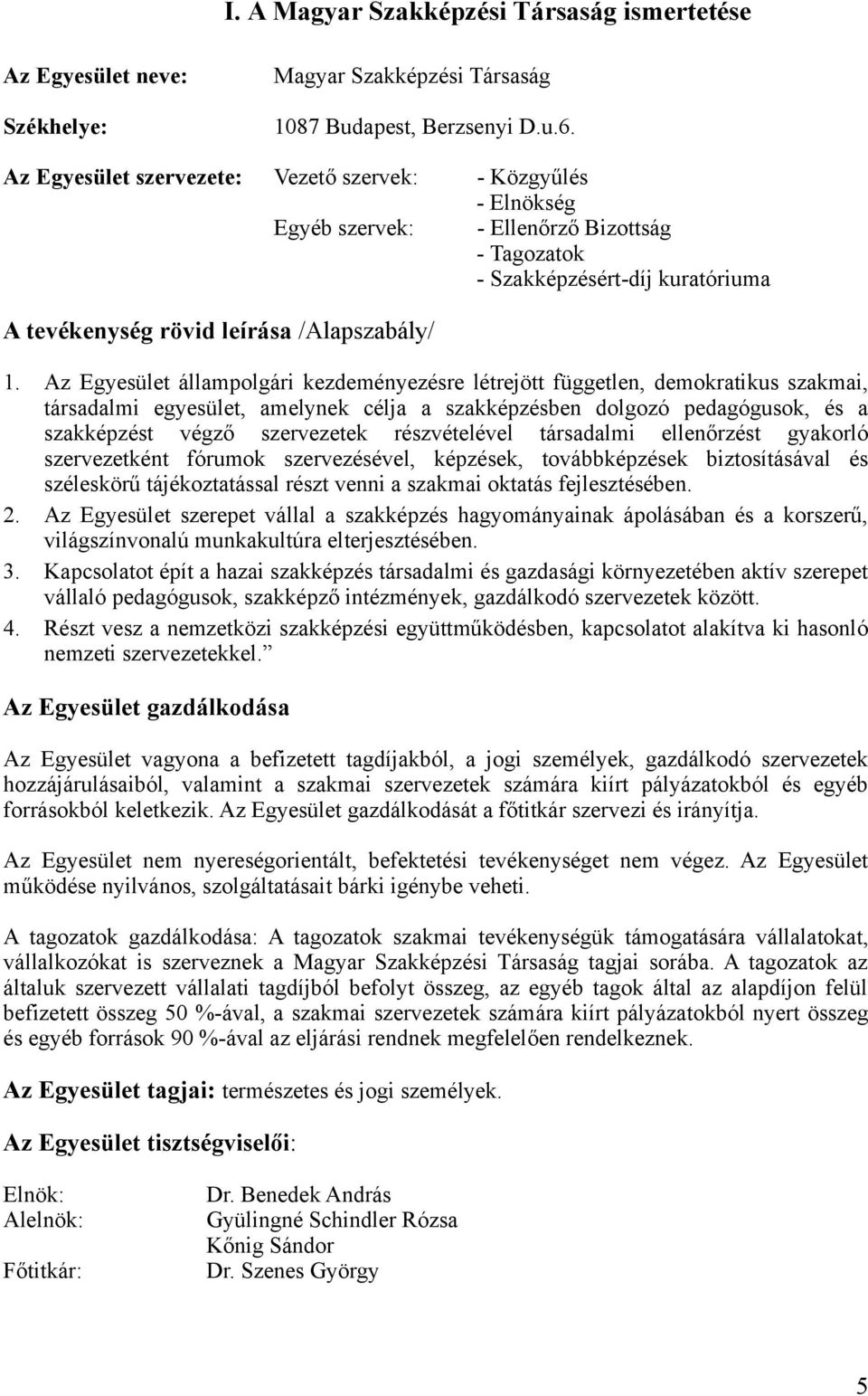 Az Egyesület állampolgári kezdeményezésre létrejött független, demokratikus szakmai, társadalmi egyesület, amelynek célja a szakképzésben dolgozó pedagógusok, és a szakképzést végző szervezetek